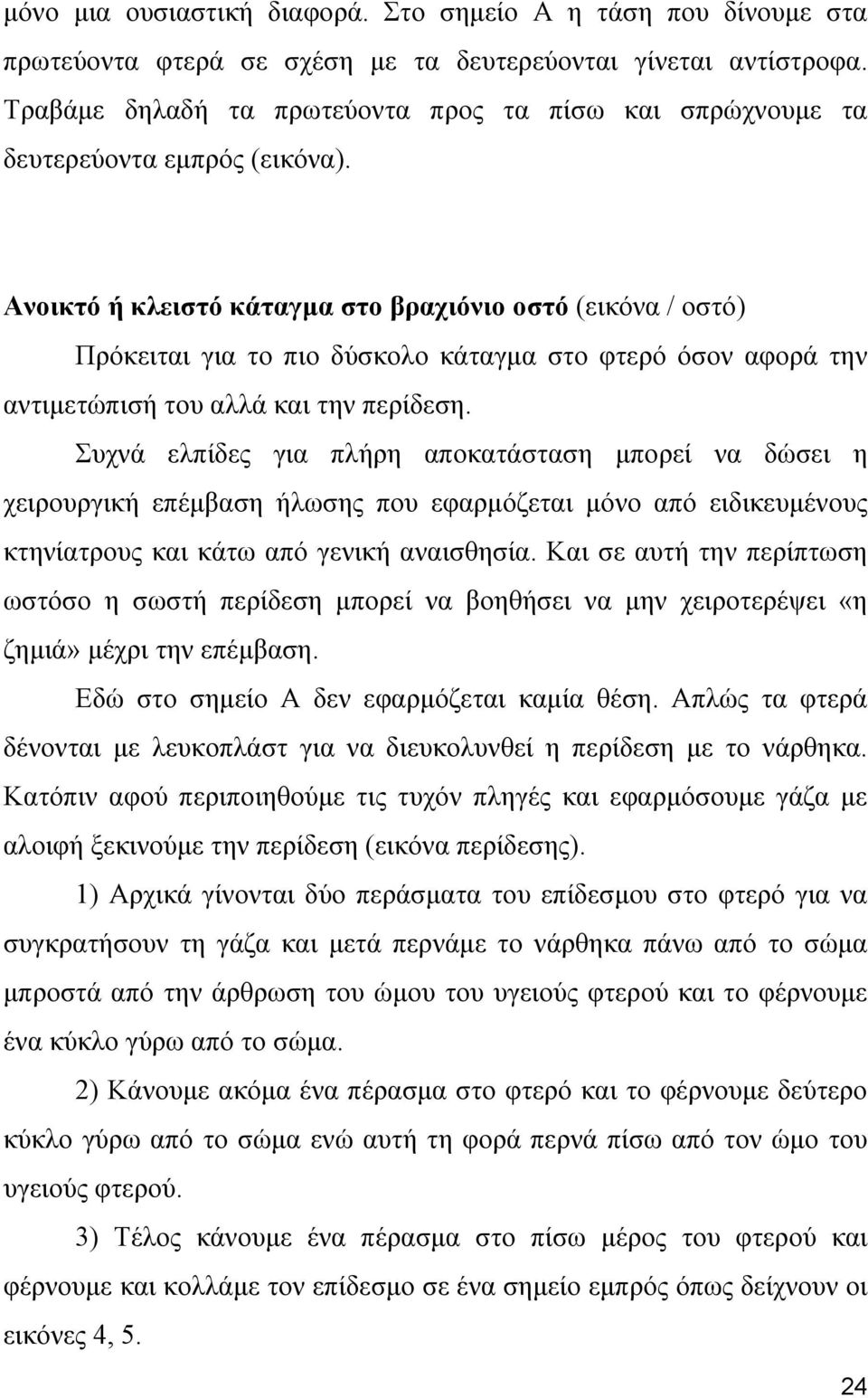 Ανοικτό ή κλειστό κάταγμα στο βραχιόνιο οστό (εικόνα / οστό) Πρόκειται για το πιο δύσκολο κάταγμα στο φτερό όσον αφορά την αντιμετώπισή του αλλά και την περίδεση.