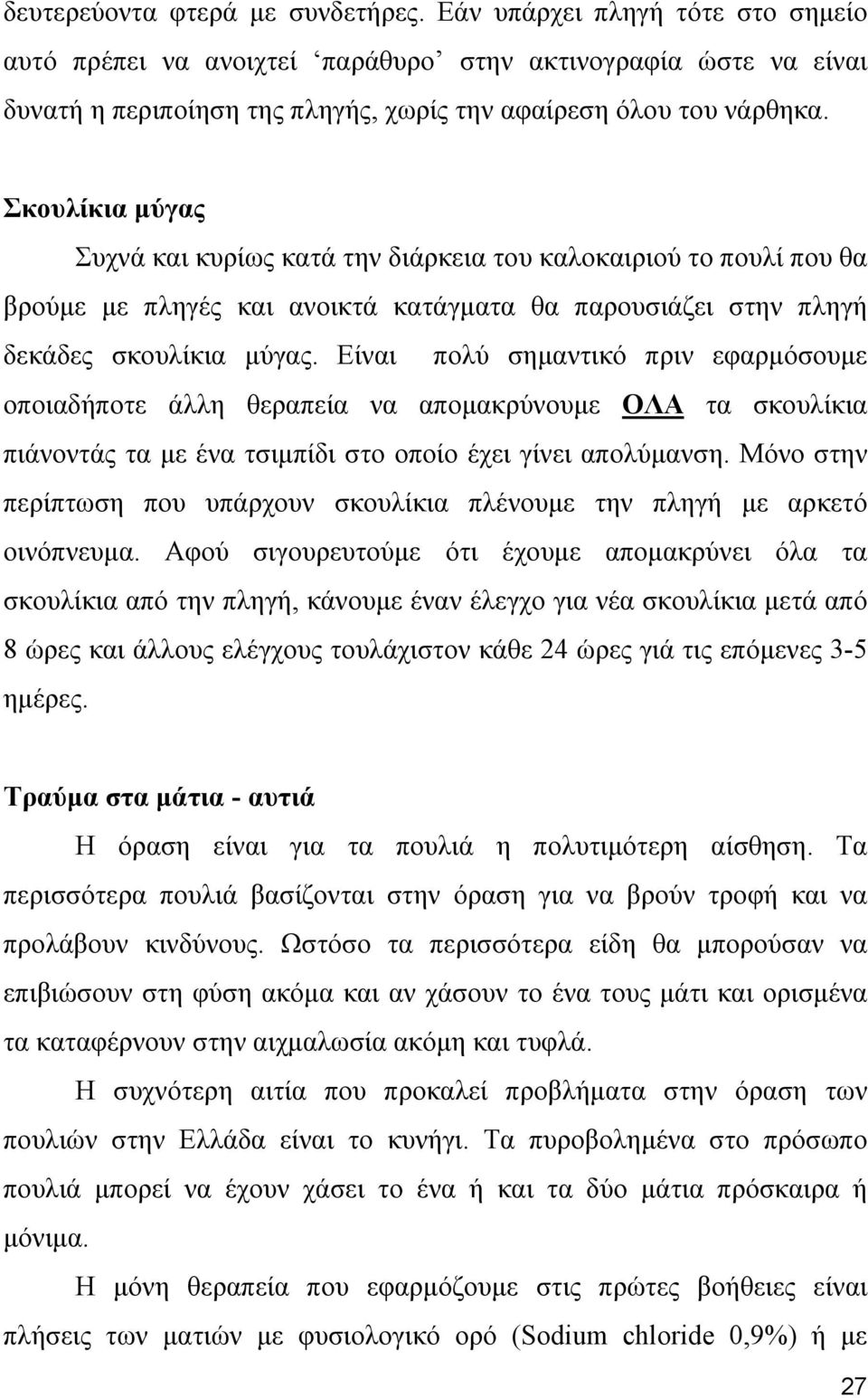 Σκουλίκια μύγας Συχνά και κυρίως κατά την διάρκεια του καλοκαιριού το πουλί που θα βρούμε με πληγές και ανοικτά κατάγματα θα παρουσιάζει στην πληγή δεκάδες σκουλίκια μύγας.