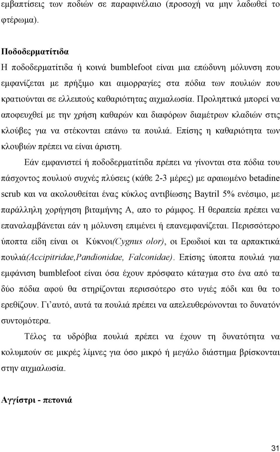 Προληπτικά μπορεί να αποφευχθεί με την χρήση καθαρών και διαφόρων διαμέτρων κλαδιών στις κλούβες για να στέκονται επάνω τα πουλιά. Επίσης η καθαριότητα των κλουβιών πρέπει να είναι άριστη.