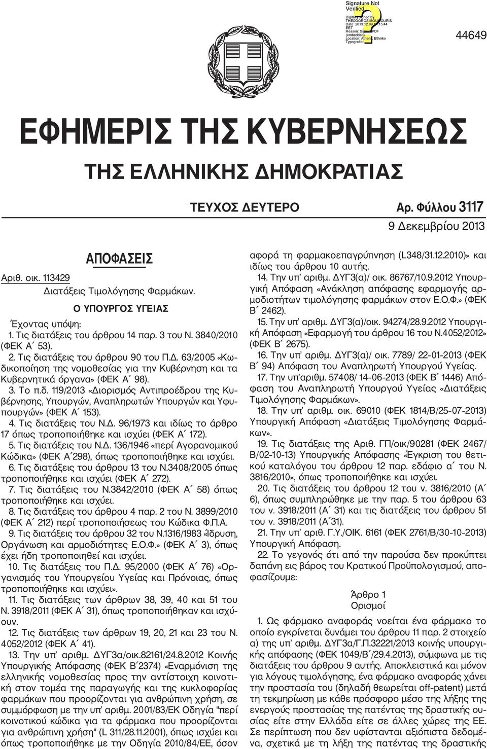 63/2005 «Κω δικοποίηση της νομοθεσίας για την Κυβέρνηση και τα Κυβερνητικά όργανα» (ΦΕΚ Α 98). 3. Το π.δ. 119/2013 «Διορισμός Αντιπροέδρου της Κυ βέρνησης, Υπουργών, Αναπληρωτών Υπουργών και Υφυ πουργών» (ΦΕΚ Α 153).