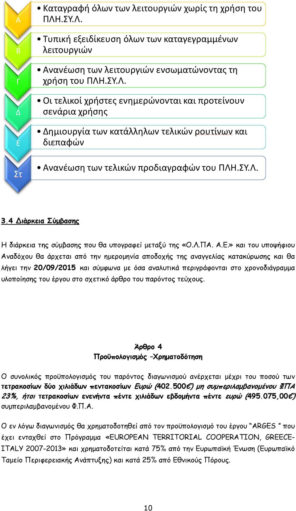 ΣΥ.Λ. 3.4 Διάρκεια Σύµβασης Η διάρκεια της σύµβασης που θα υπογραφεί µεταξύ της «Ο.Λ.ΠΑ. Α.Ε.