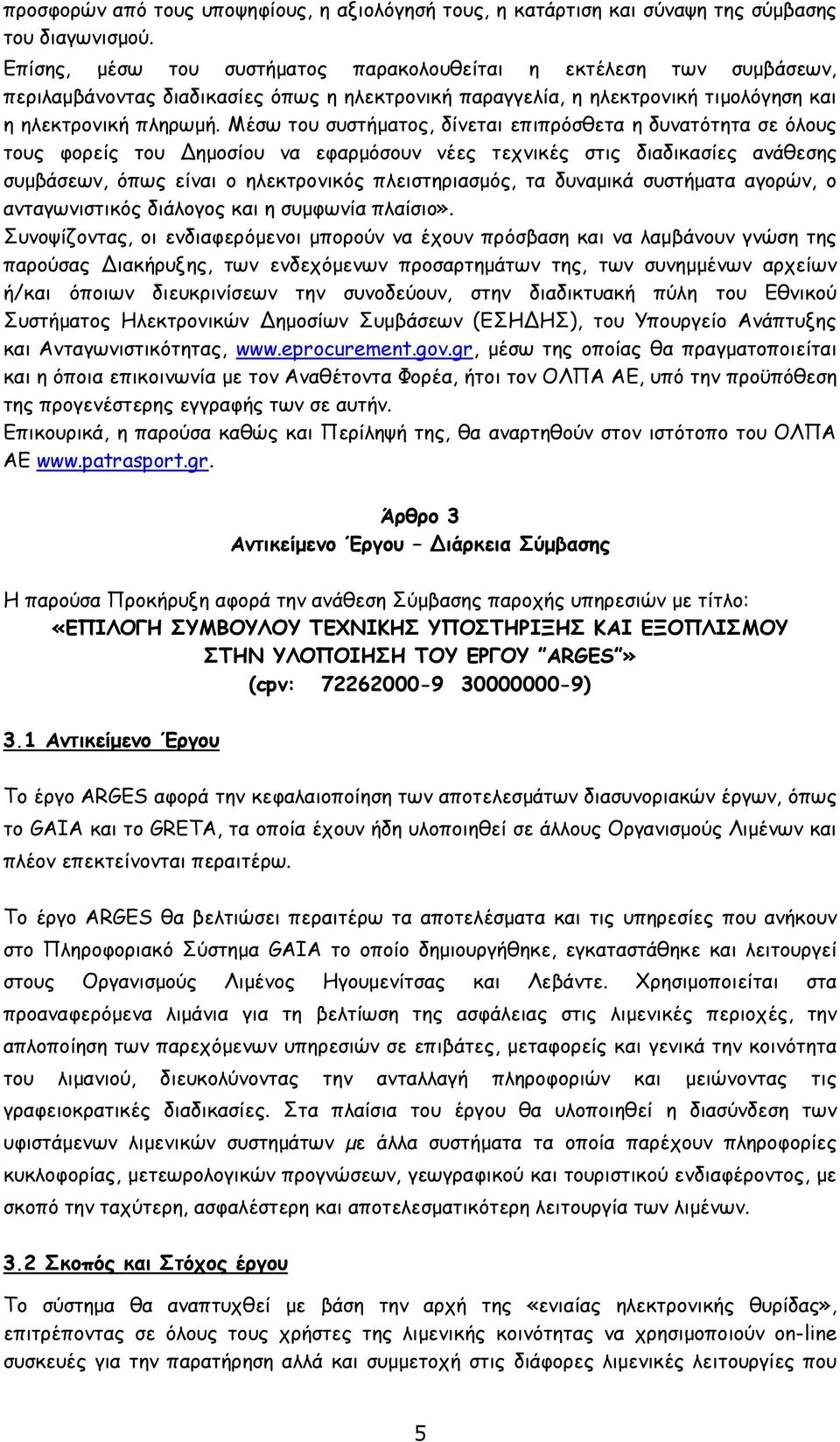 Μέσω του συστήµατος, δίνεται επιπρόσθετα η δυνατότητα σε όλους τους φορείς του Δηµοσίου να εφαρµόσουν νέες τεχνικές στις διαδικασίες ανάθεσης συµβάσεων, όπως είναι ο ηλεκτρονικός πλειστηριασµός, τα