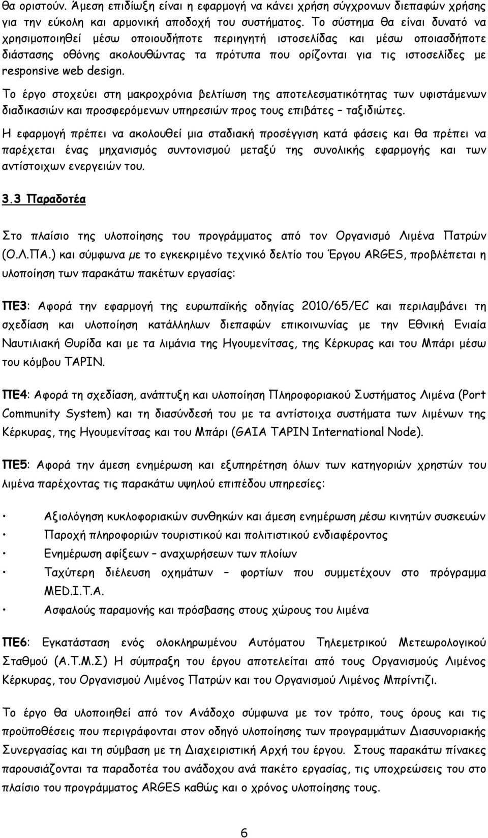 design. Το έργο στοχεύει στη µακροχρόνια βελτίωση της αποτελεσµατικότητας των υφιστάµενων διαδικασιών και προσφερόµενων υπηρεσιών προς τους επιβάτες ταξιδιώτες.