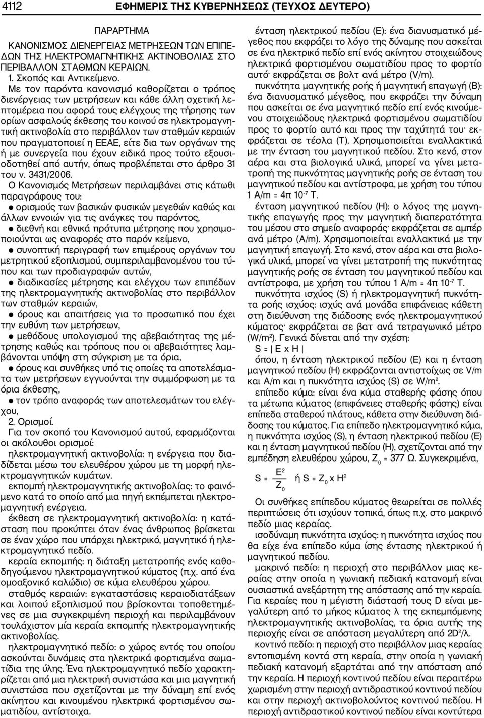 τική ακτινοβολία στο περιβάλλον των σταθμών κεραιών που πραγματοποιεί η ΕΕΑΕ, είτε δια των οργάνων της ή με συνεργεία που έχουν ειδικά προς τούτο εξουσι οδοτηθεί από αυτήν, όπως προβλέπεται στο άρθρο