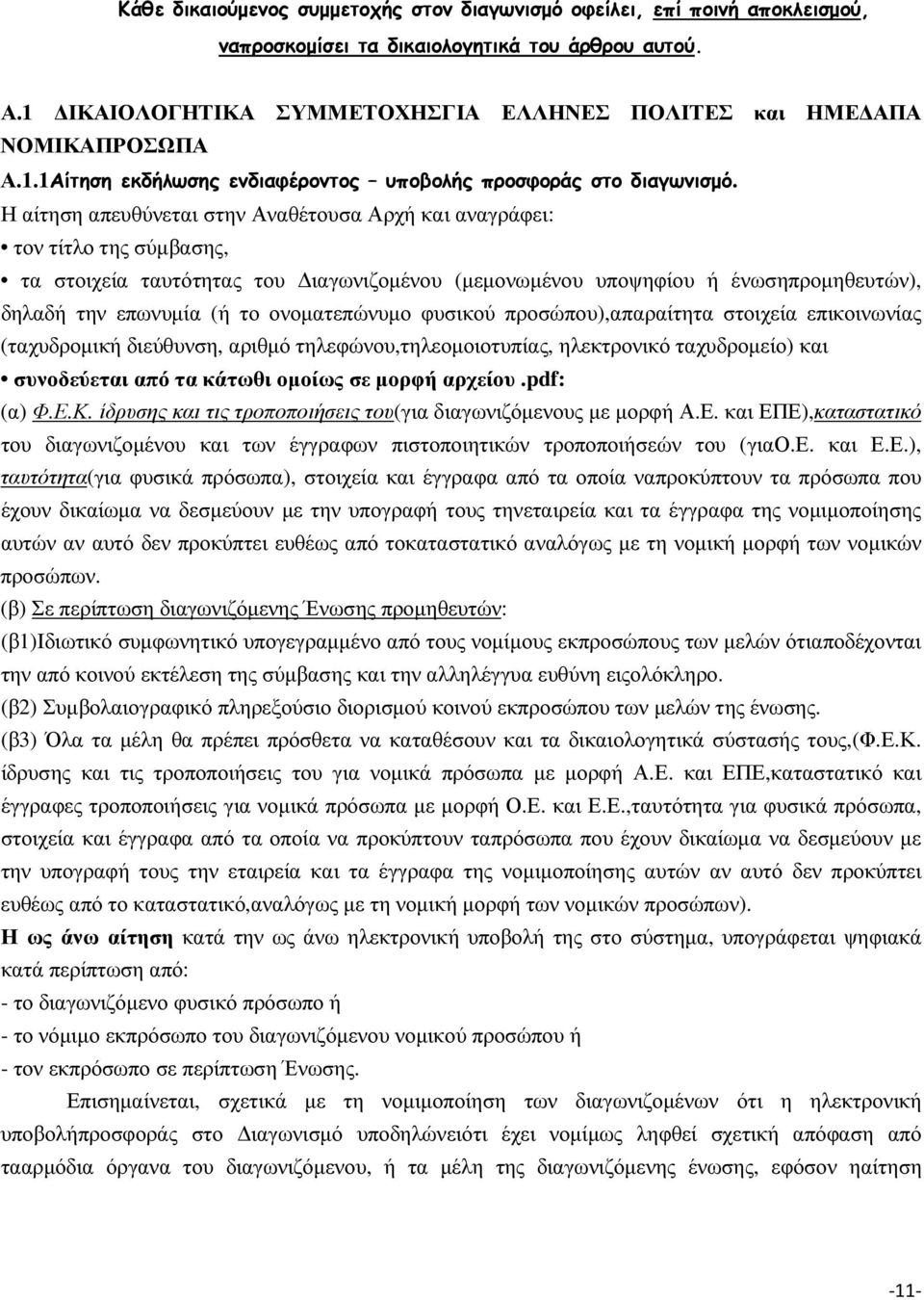 Η αίτηση απευθύνεται στην Αναθέτουσα Αρχή και αναγράφει: τον τίτλο της σύµβασης, τα στοιχεία ταυτότητας του ιαγωνιζοµένου (µεµονωµένου υποψηφίου ή ένωσηπροµηθευτών), δηλαδή την επωνυµία (ή το