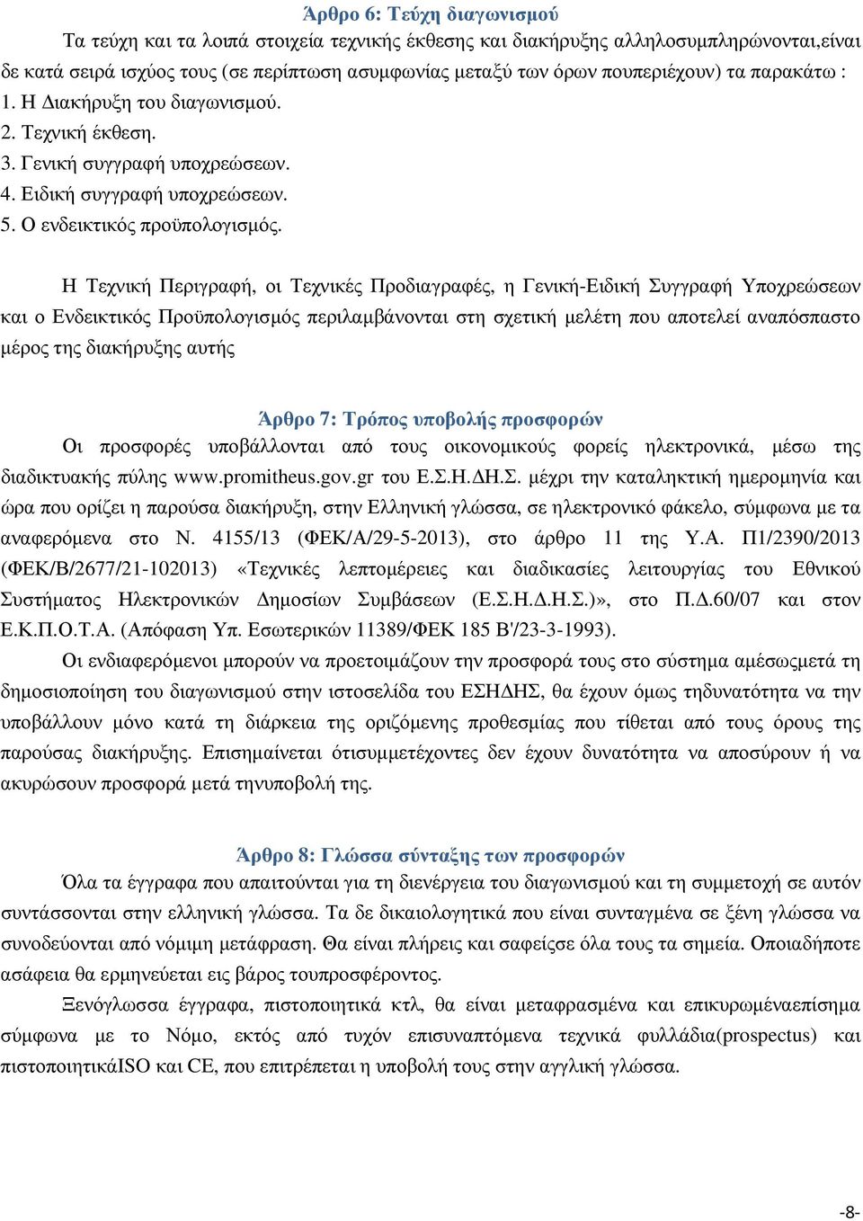 Η Τεχνική Περιγραφή, οι Τεχνικές Προδιαγραφές, η Γενική-Ειδική Συγγραφή Υποχρεώσεων και ο Ενδεικτικός Προϋπολογισµός περιλαµβάνονται στη σχετική µελέτη που αποτελεί αναπόσπαστο µέρος της διακήρυξης