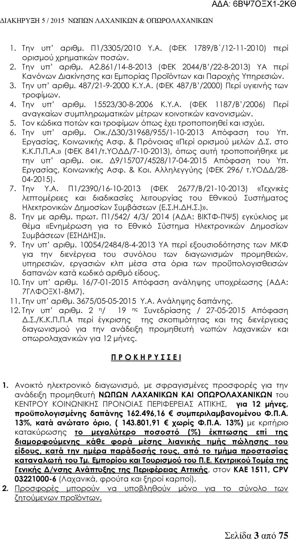 Τ.Α. (ΥΕΚ 1187/Β /2006) Περί αναγκαίων συμπληρωματικών μέτρων κοινοτικών κανονισμών. 5. Σον κώδικα ποτών και τροφίμων όπως έχει τροποποιηθεί και ισχύει. 6. Σην υπ αριθμ. Οικ.