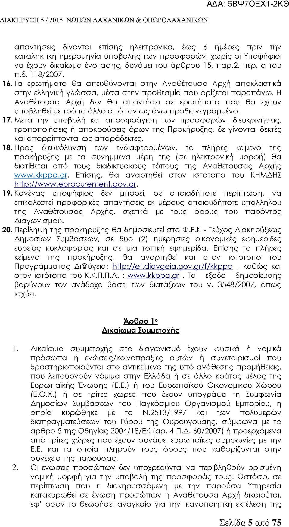 Η Αναθέτουσα Αρχή δεν θα απαντήσει σε ερωτήματα που θα έχουν υποβληθεί με τρόπο άλλο από τον ως άνω προδιαγεγραμμένο. 17.