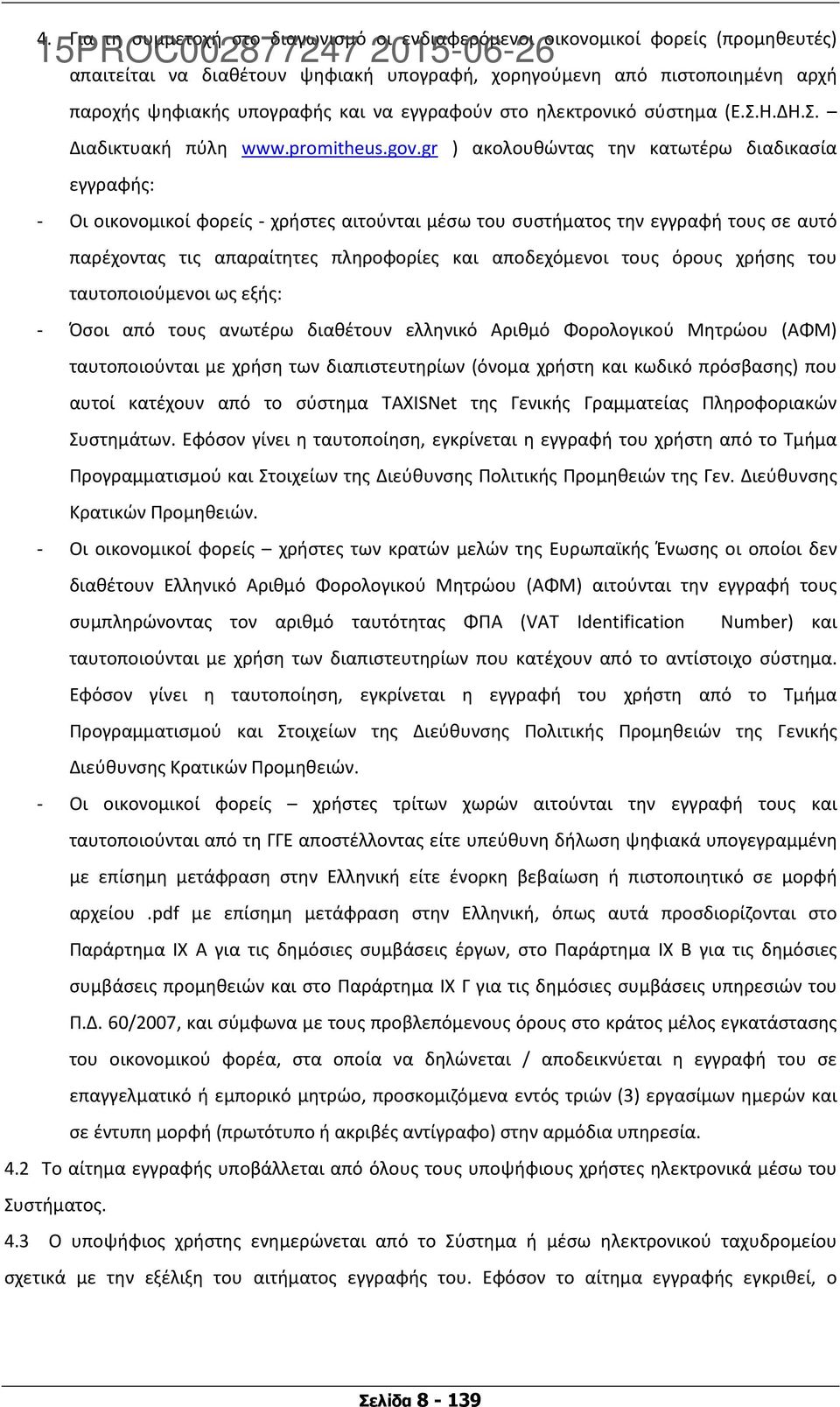 gr ) ακολουθώντας την κατωτέρω διαδικασία εγγραφής: - Οι οικονομικοί φορείς - χρήστες αιτούνται μέσω του συστήματος την εγγραφή τους σε αυτό παρέχοντας τις απαραίτητες πληροφορίες και αποδεχόμενοι