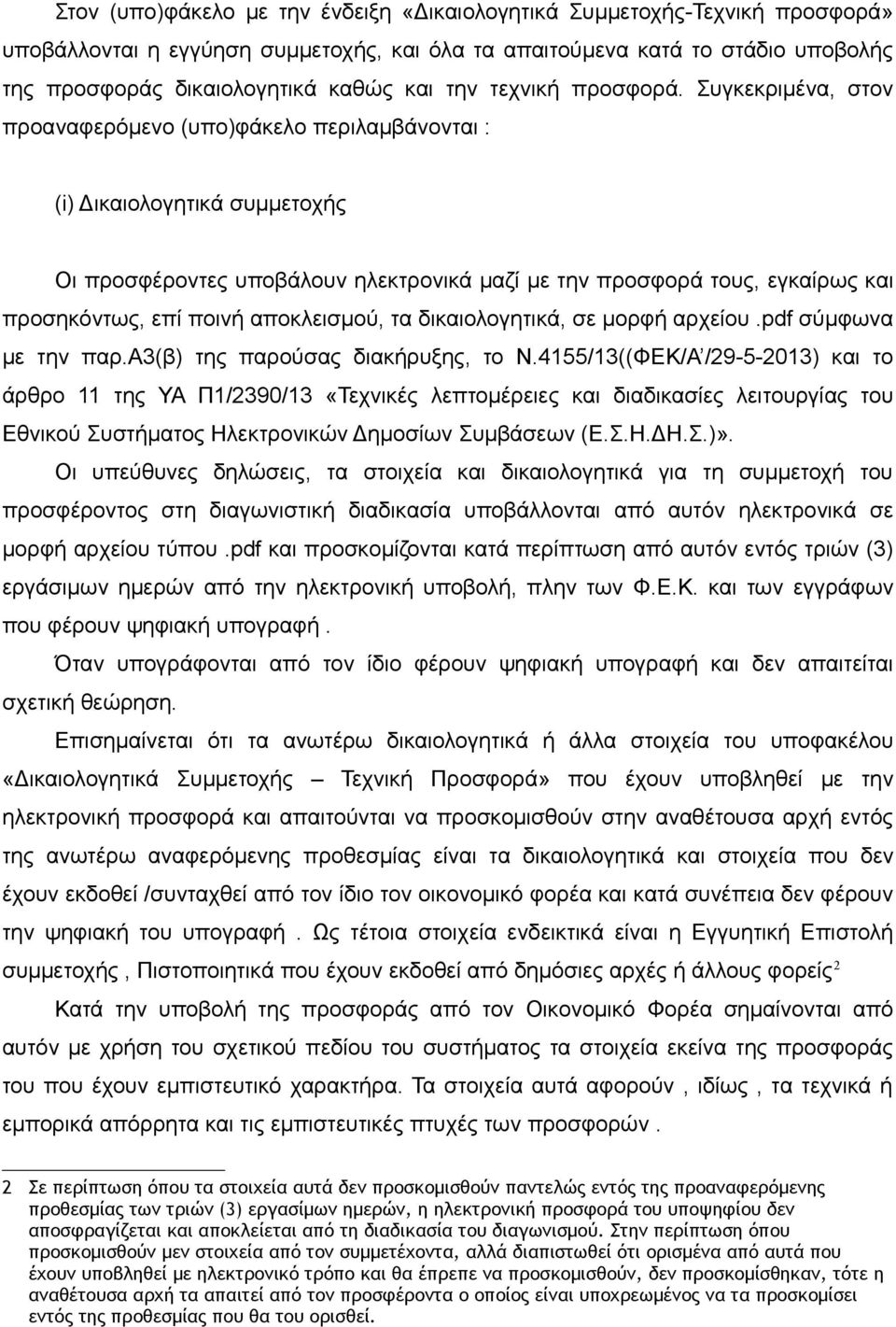 Συγκεκριμένα, στον προαναφερόμενο (υπο)φάκελο περιλαμβάνονται : (i) Δικαιολογητικά συμμετοχής Οι προσφέροντες υποβάλουν ηλεκτρονικά μαζί με την προσφορά τους, εγκαίρως και προσηκόντως, επί ποινή