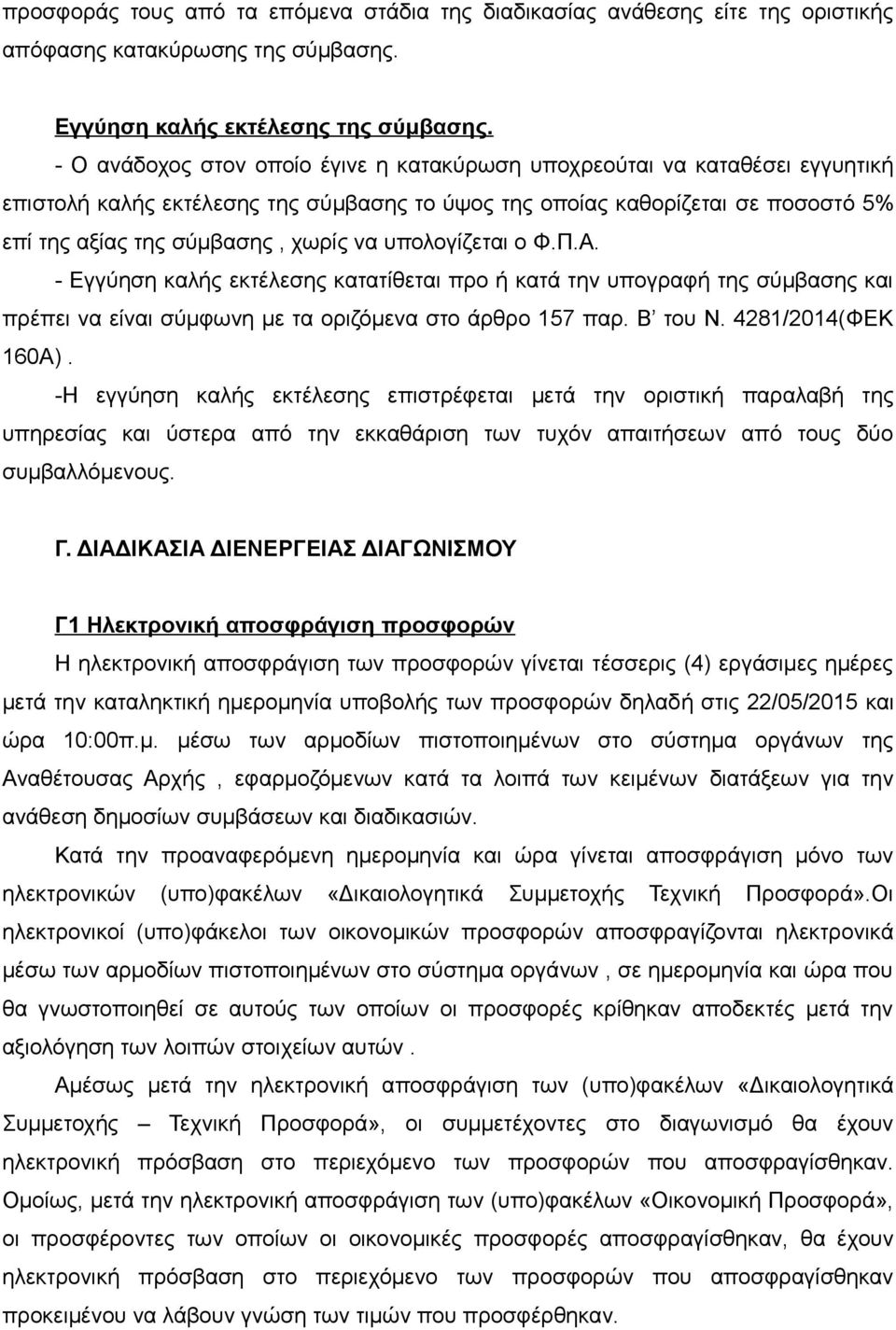 υπολογίζεται ο Φ.Π.Α. - Εγγύηση καλής εκτέλεσης κατατίθεται προ ή κατά την υπογραφή της σύμβασης και πρέπει να είναι σύμφωνη με τα οριζόμενα στο άρθρο 157 παρ. Β του Ν. 4281/2014(ΦΕΚ 160Α).