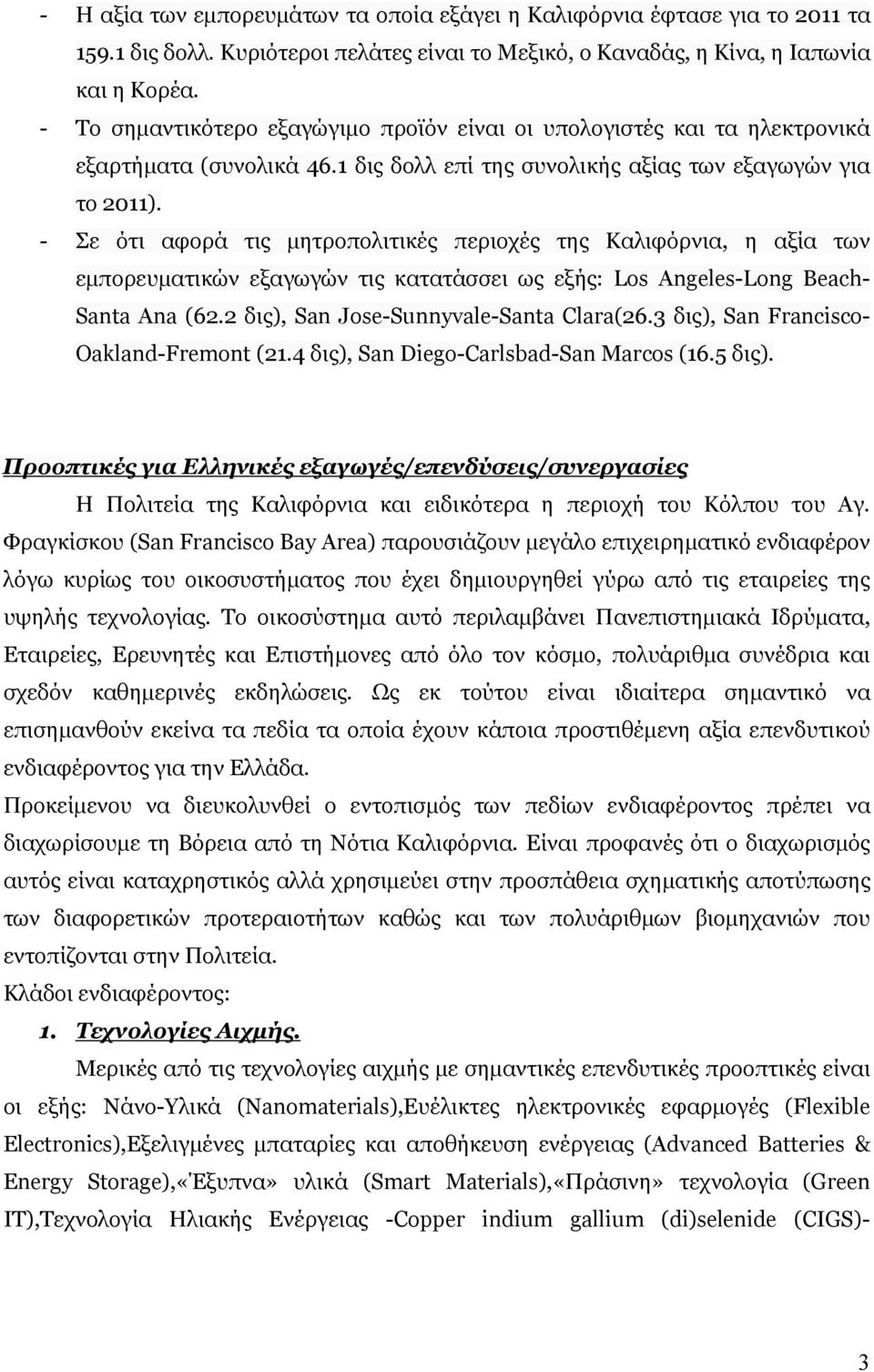 - Σε ότι αφορά τις µητροπολιτικές περιοχές της Καλιφόρνια, η αξία των εµπορευµατικών εξαγωγών τις κατατάσσει ως εξής: Los Angeles-Long Beach- Santa Ana (62.2 δις), San Jose-Sunnyvale-Santa Clara(26.