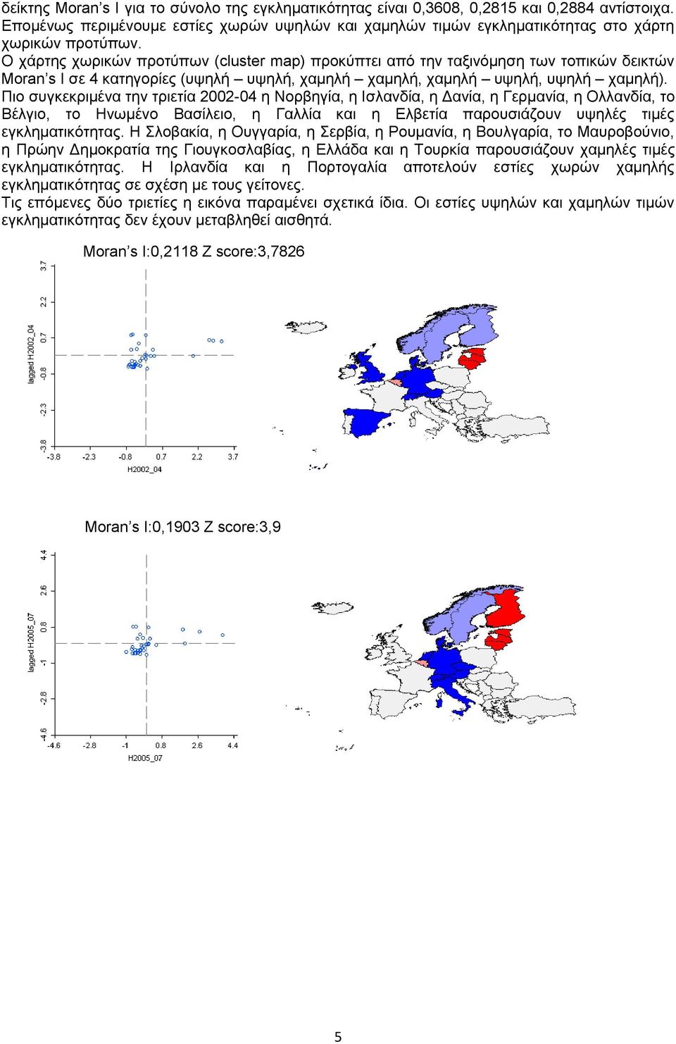 Πιο συγκεκριμένα την τριετία 2002-04 η Νορβηγία, η Ισλανδία, η Δανία, η Γερμανία, η Ολλανδία, το Βέλγιο, το Ηνωμένο Βασίλειο, η Γαλλία και η Ελβετία παρουσιάζουν υψηλές τιμές εγκληματικότητας.