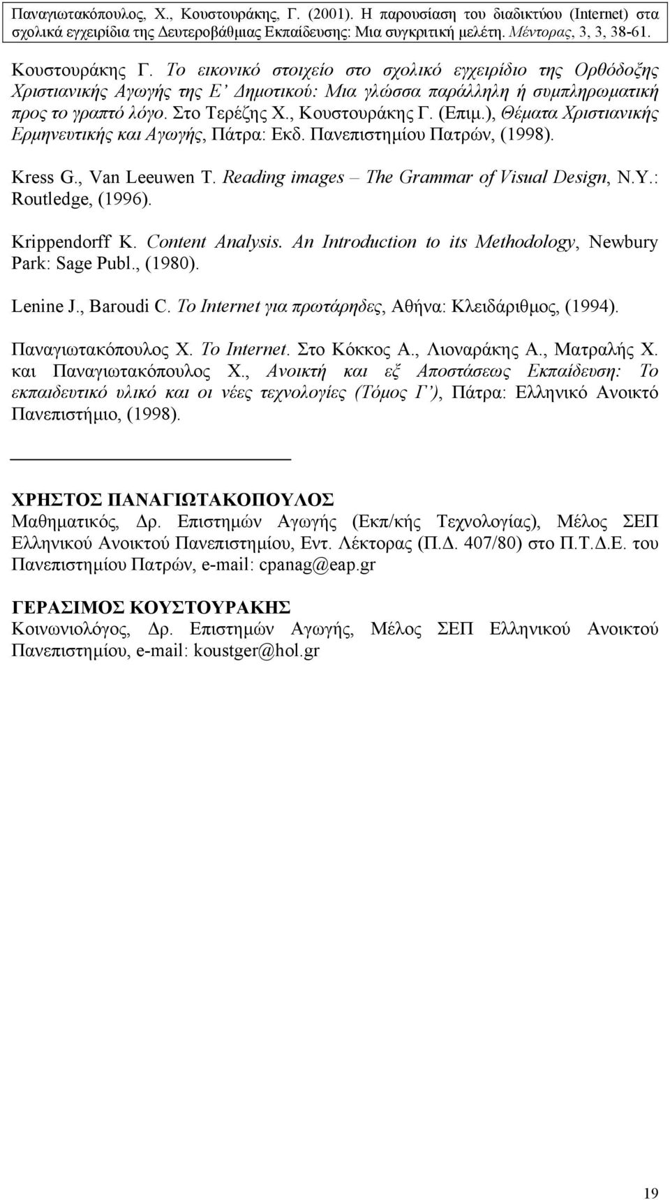 Krippendorff K. Content Analysis. An Introduction to its Methodology, Newbury Park: Sage Publ., (1980). Lenine J., Baroudi C. Το Internet για πρωτάρηδες, Αθήνα: Κλειδάριθµος, (1994).