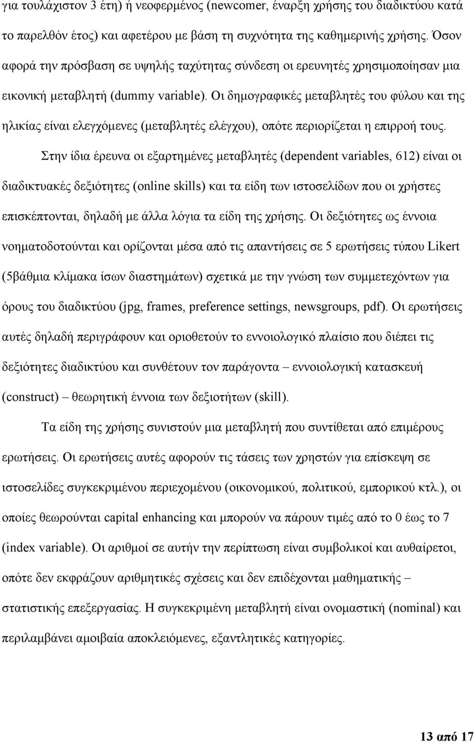 Οι δημογραφικές μεταβλητές του φύλου και της ηλικίας είναι ελεγχόμενες (μεταβλητές ελέγχου), οπότε περιορίζεται η επιρροή τους.