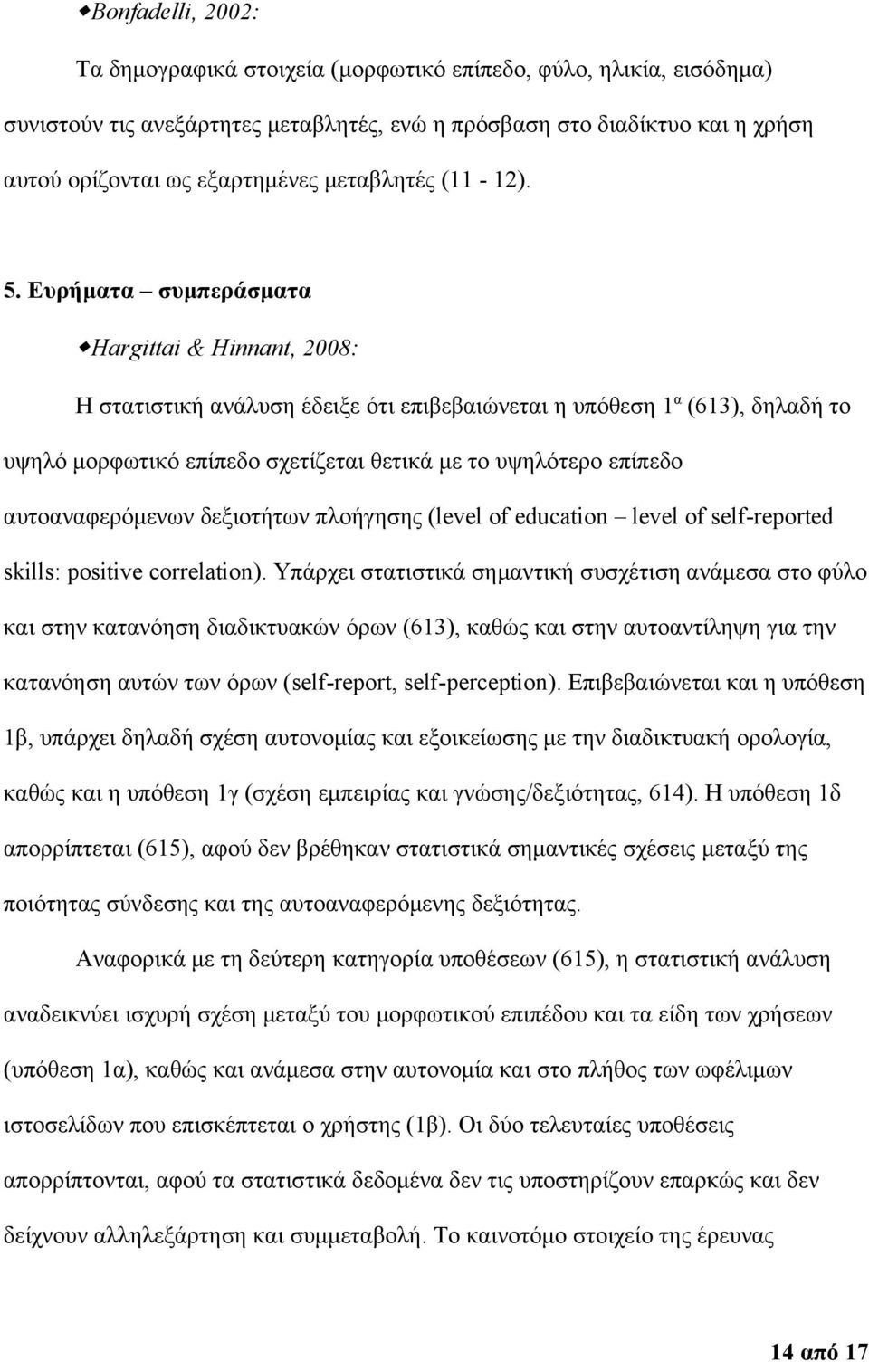 Ευρήματα συμπεράσματα Hargittai & Hinnant, 2008: H στατιστική ανάλυση έδειξε ότι επιβεβαιώνεται η υπόθεση 1 α (613), δηλαδή το υψηλό μορφωτικό επίπεδο σχετίζεται θετικά με το υψηλότερο επίπεδο