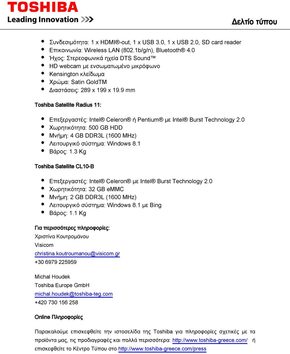 9 mm Toshiba Satellite Radius 11: Επεξεργαστές: Intel Celeron ή Pentium με Intel Burst Technology 2.0 Χωρητικότητα: 500 GB HDD Μνήμη: 4 GB DDR3L (1600 MHz) Λειτουργικό σύστημα: Windows 8.1 Βάρος: 1.