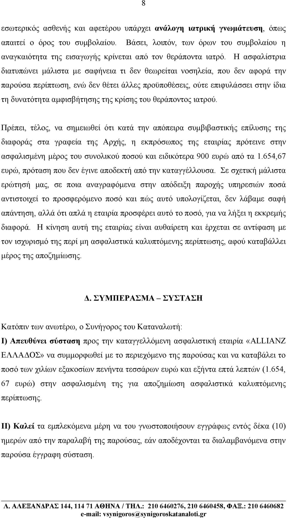 Η ασφαλίστρια διατυπώνει μάλιστα με σαφήνεια τι δεν θεωρείται νοσηλεία, που δεν αφορά την παρούσα περίπτωση, ενώ δεν θέτει άλλες προϋποθέσεις, ούτε επιφυλάσσει στην ίδια τη δυνατότητα αμφισβήτησης