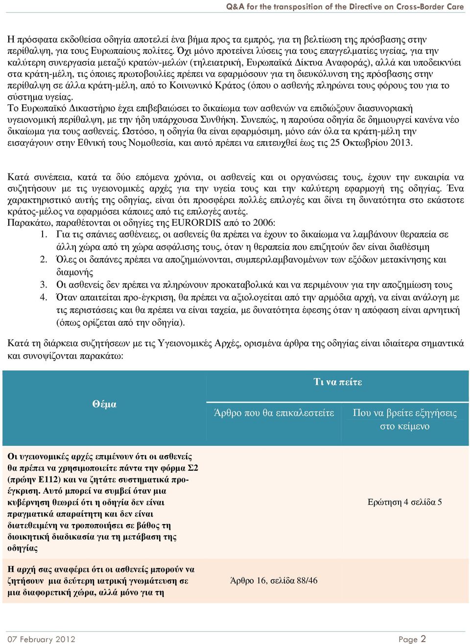 πρωτοβουλίες πρέπει να εφαρµόσουν για τη διευκόλυνση της πρόσβασης στην περίθαλψη σε άλλα κράτη-µέλη, από το Κοινωνικό Κράτος (όπου ο ασθενής πληρώνει τους φόρους του για το σύστηµα υγείας.