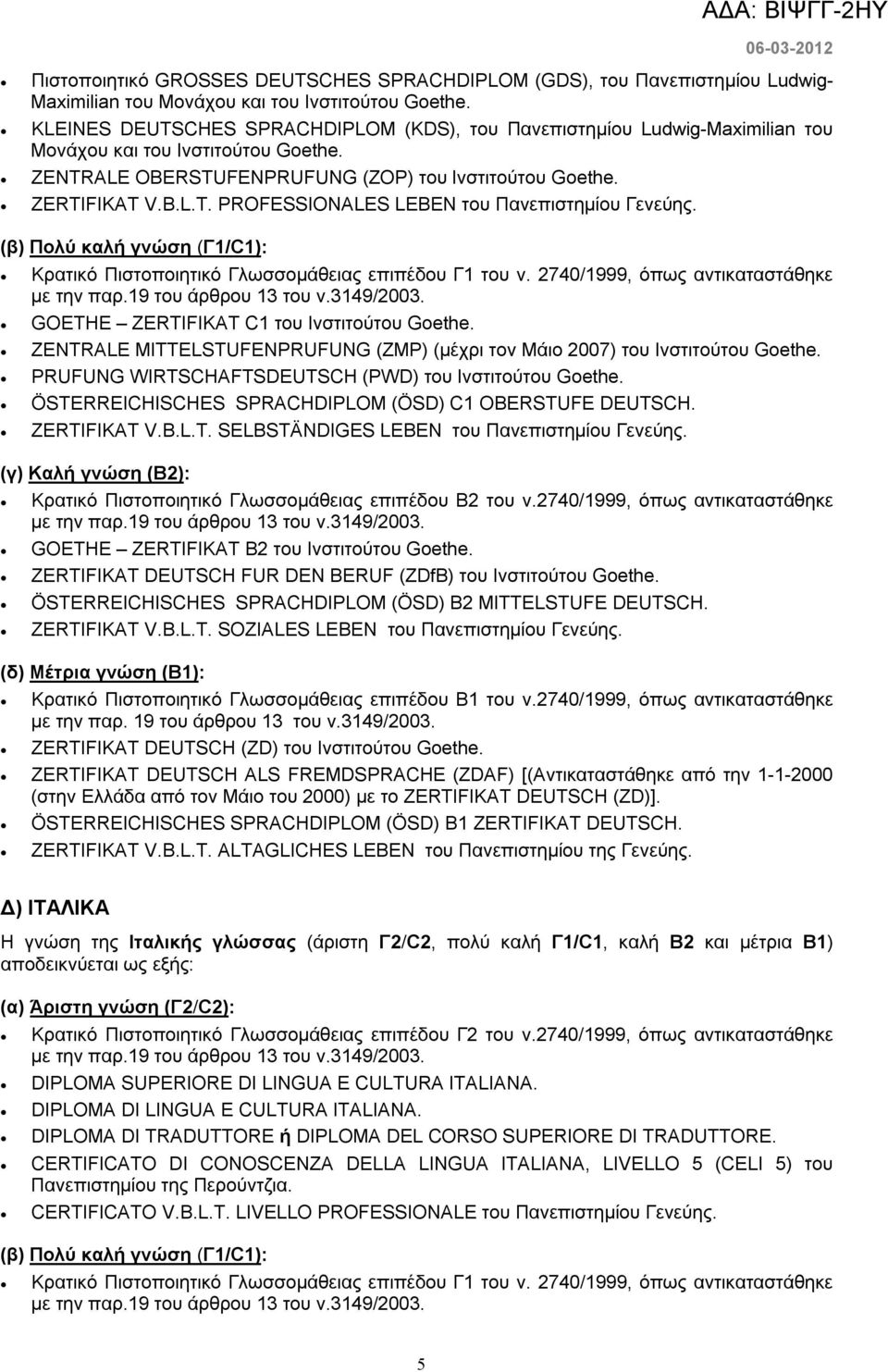 (β) Πολύ καλή γνώση (Γ1/C1): Κρατικό Πιστοποιητικό Γλωσσομάθειας επιπέδου Γ1 του ν. 2740/1999, όπως αντικαταστάθηκε GOETHE ZERTIFIKAT C1 του Ινστιτούτου Goethe.