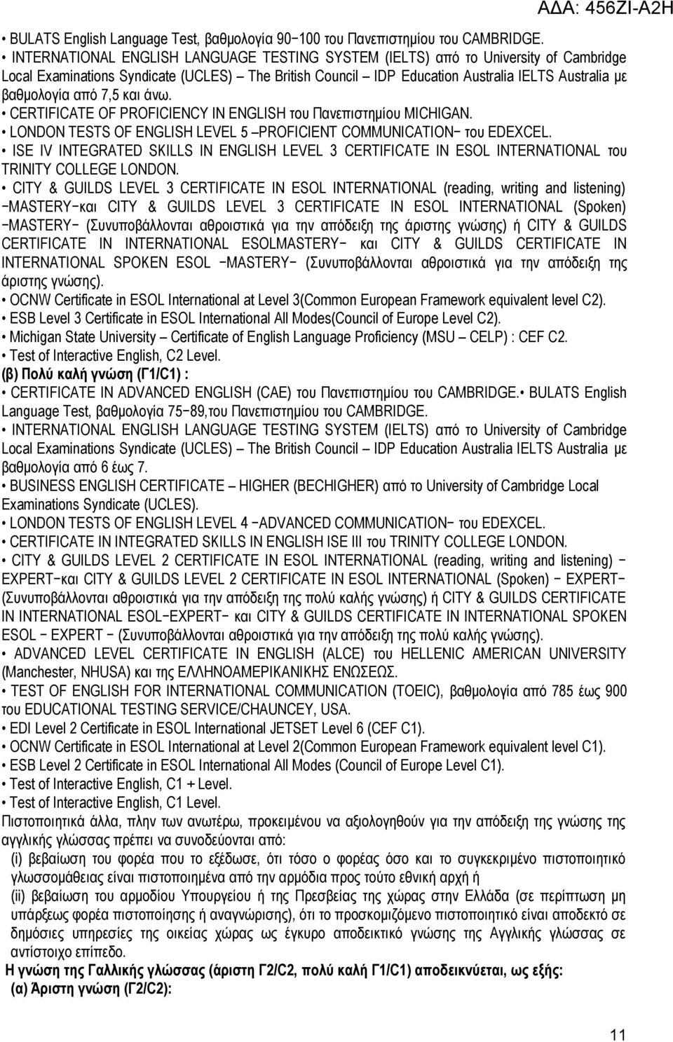 7,5 και άνω. CERTIFICATE OF PROFICIENCY IN ENGLISH του Πανεπιστημίου MICHIGAN. LONDON TESTS OF ENGLISH LEVEL 5 PROFICIENT COMMUNICATION του EDEXCEL.