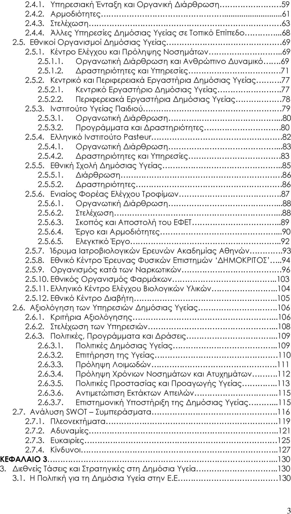 77 2.5.2.1. Κεντρικό Εργαστήριο Δημόσιας Υγείας.77 2.5.2.2. Περιφερειακά Εργαστήρια Δημόσιας Υγείας 78 2.5.3. Ινστιτούτο Υγείας Παιδιού 79 2.5.3.1. Οργανωτική Διάρθρωση...80 2.5.3.2. Προγράμματα και Δραστηριότητες 80 2.