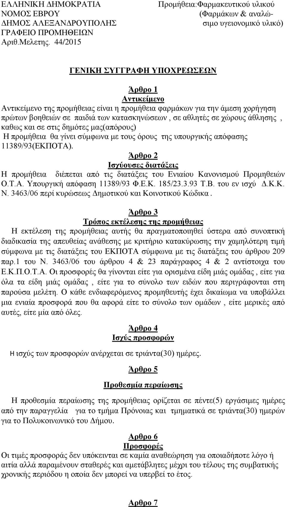 χορήγηση πρώτων βοηθειών σε παιδιά των κατασκηνώσεων, σε αθλητές σε χώρους άθλησης, καθως και σε στις δημότες μας(απόρους) Η προμήθεια θα γίνει σύμφωνα με τους όρους της υπουργικής απόφασης