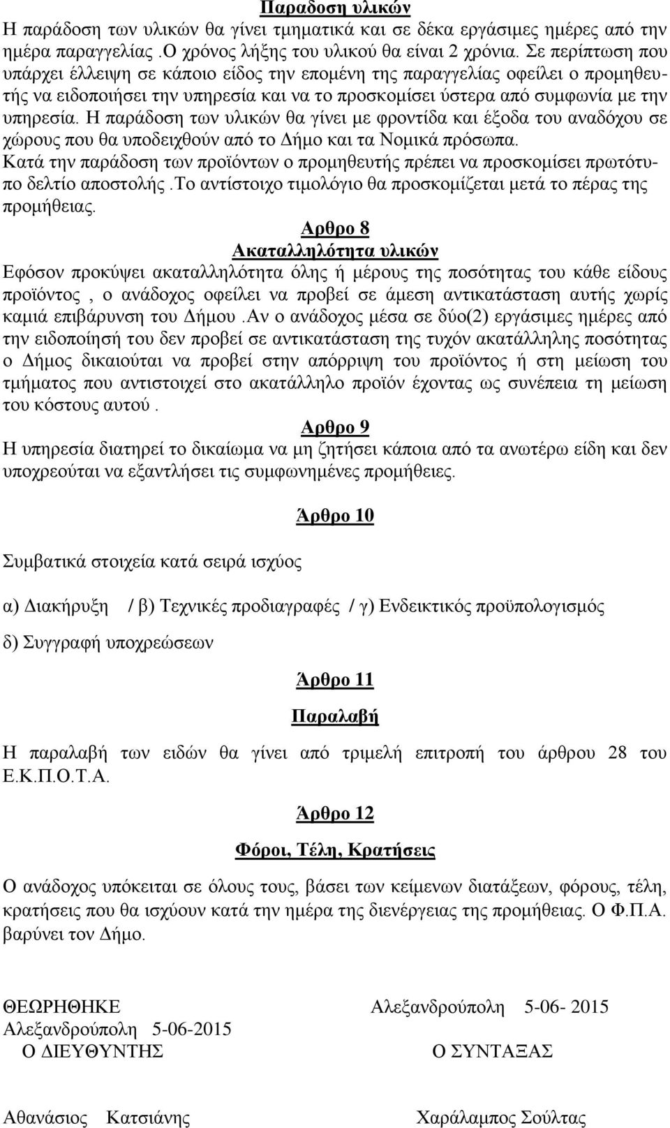 Η παράδοση των υλικών θα γίνει με φροντίδα και έξοδα του αναδόχου σε χώρους που θα υποδειχθούν από το Δήμο και τα Νομικά πρόσωπα.