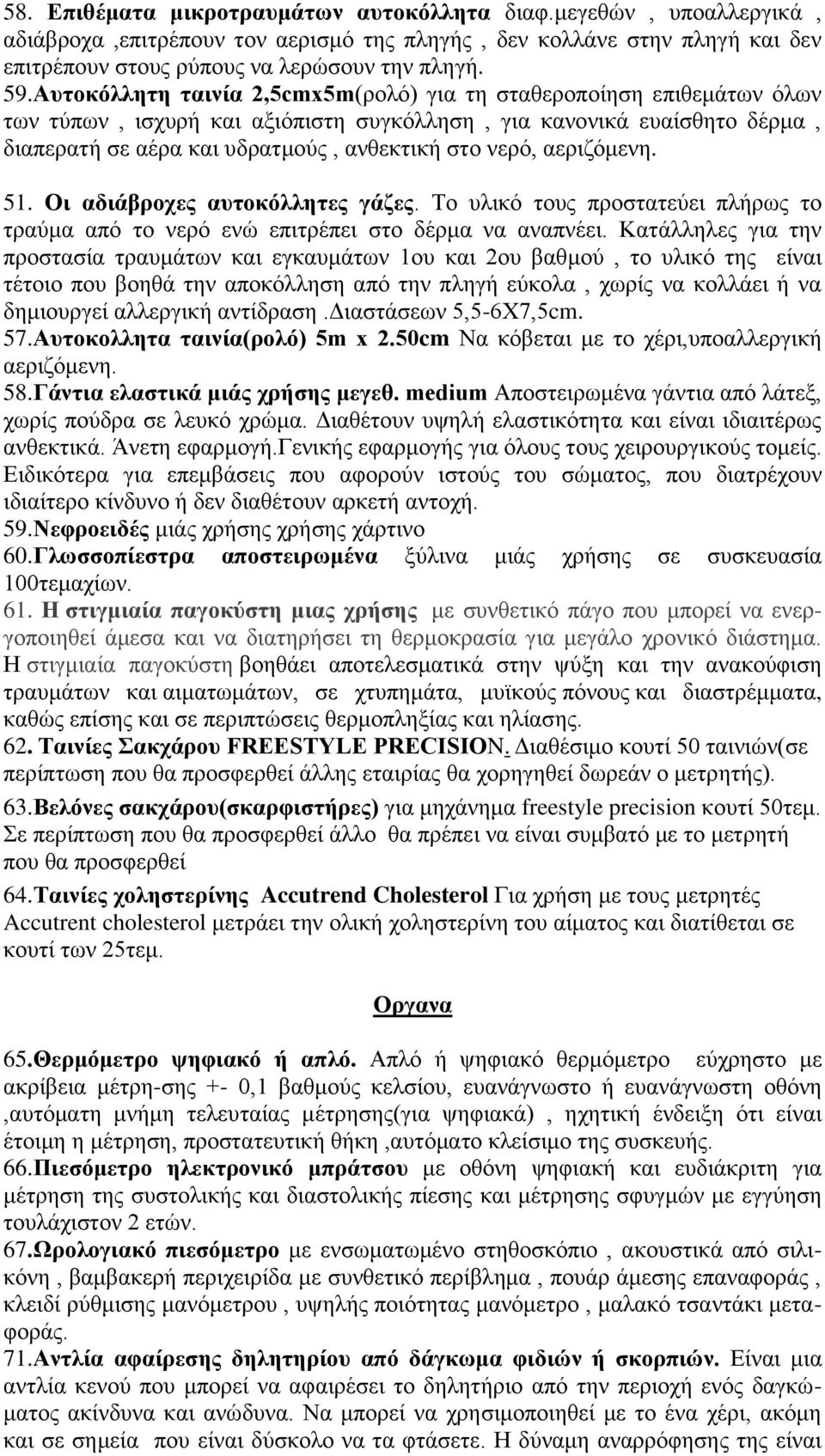 αεριζόμενη. 51. Οι αδιάβροχες αυτοκόλλητες γάζες. Το υλικό τους προστατεύει πλήρως το τραύμα από το νερό ενώ επιτρέπει στο δέρμα να αναπνέει.