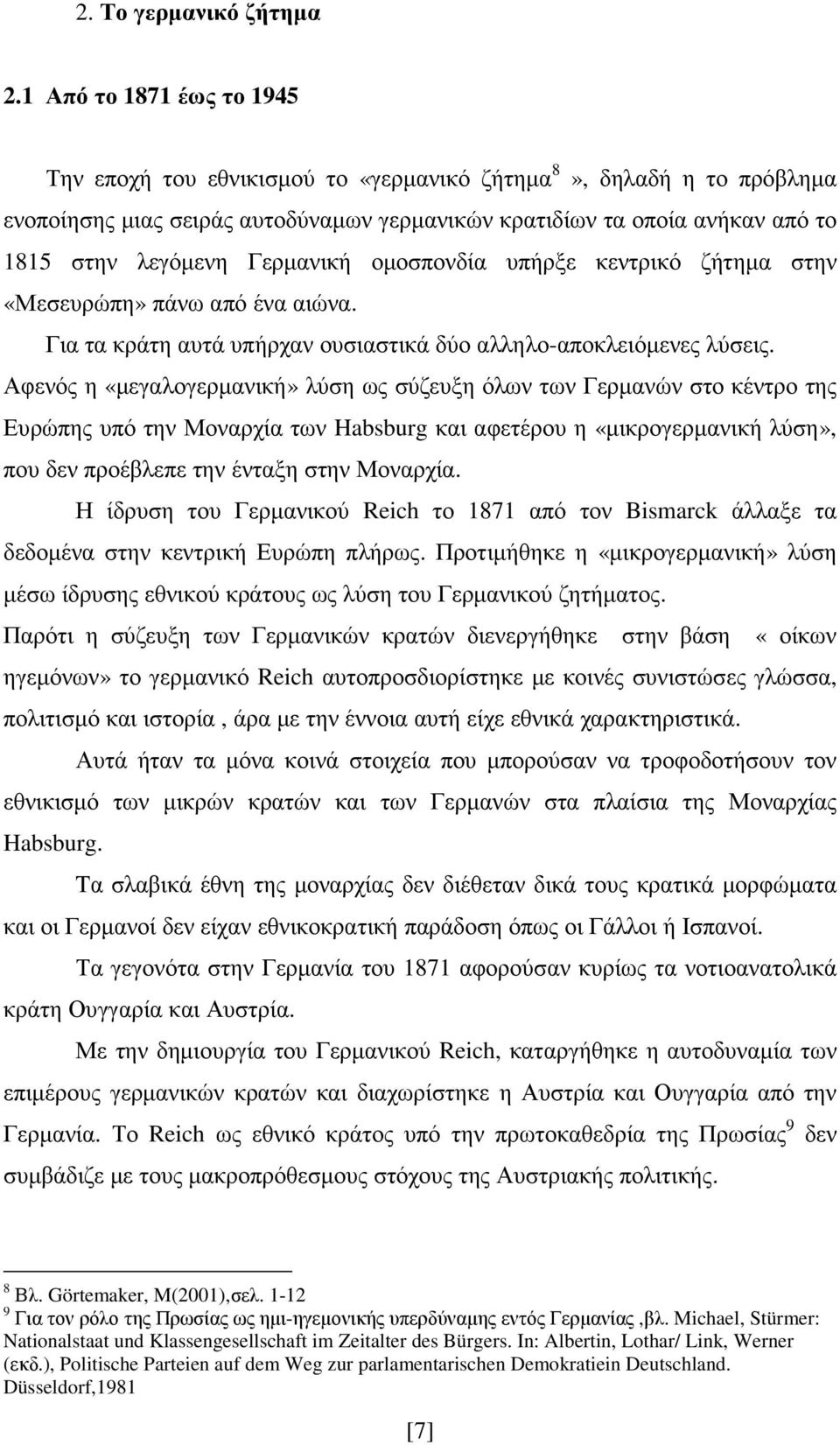 Γερµανική οµοσπονδία υπήρξε κεντρικό ζήτηµα στην «Μεσευρώπη» πάνω από ένα αιώνα. Για τα κράτη αυτά υπήρχαν ουσιαστικά δύο αλληλο-αποκλειόµενες λύσεις.