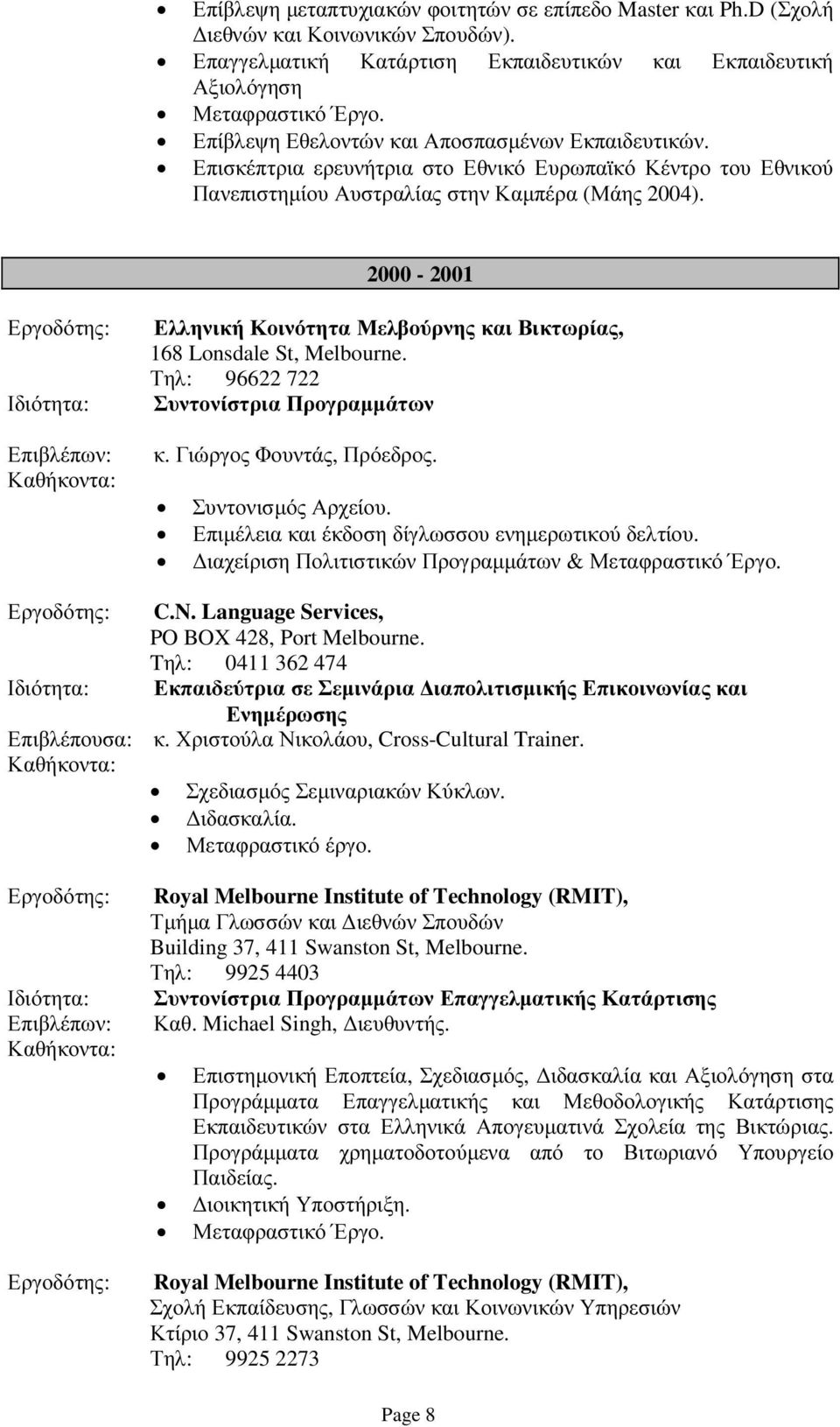 2000-2001 Επιβλέπων: Ελληνική Κοινότητα Μελβούρνης και Βικτωρίας, 168 Lnsdale St, Melburne. Τηλ: 96622 722 Συντονίστρια Προγραµµάτων κ. Γιώργος Φουντάς, Πρόεδρος. Συντονισµός Αρχείου.