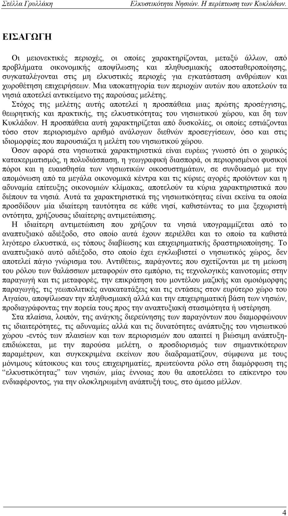 Στόχος της μελέτης αυτής αποτελεί η προσπάθεια μιας πρώτης προσέγγισης, θεωρητικής και πρακτικής, της ελκυστικότητας του νησιωτικού χώρου, και δη των Κυκλάδων.