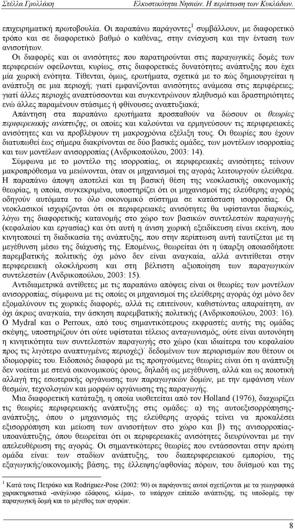 Τίθενται, όμως, ερωτήματα, σχετικά με το πώς δημιουργείται η ανάπτυξη σε μια περιοχή; γιατί εμφανίζονται ανισότητες ανάμεσα στις περιφέρειες; γιατί άλλες περιοχές αναπτύσσονται και συγκεντρώνουν