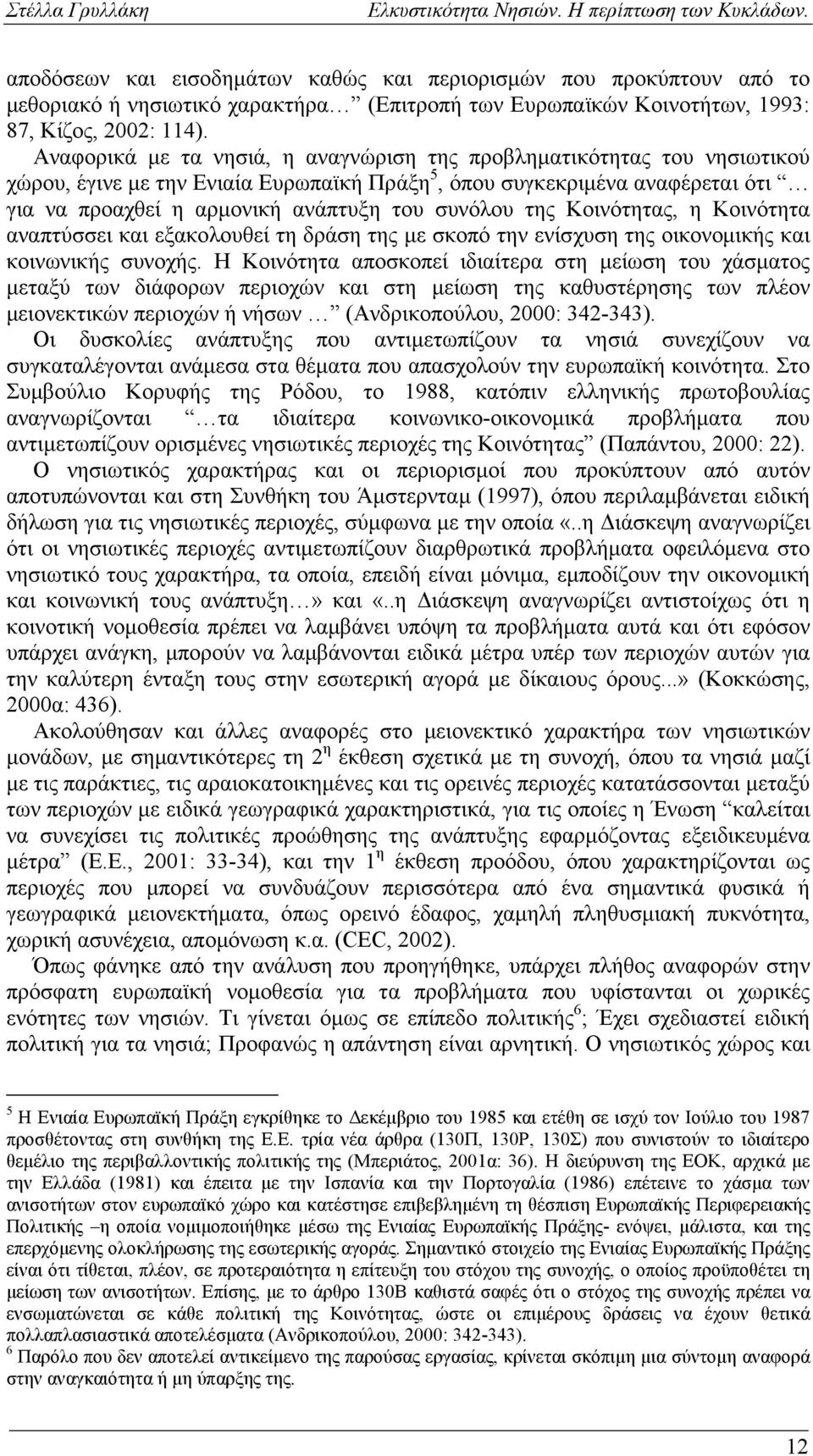 της Κοινότητας, η Κοινότητα αναπτύσσει και εξακολουθεί τη δράση της με σκοπό την ενίσχυση της οικονομικής και κοινωνικής συνοχής.