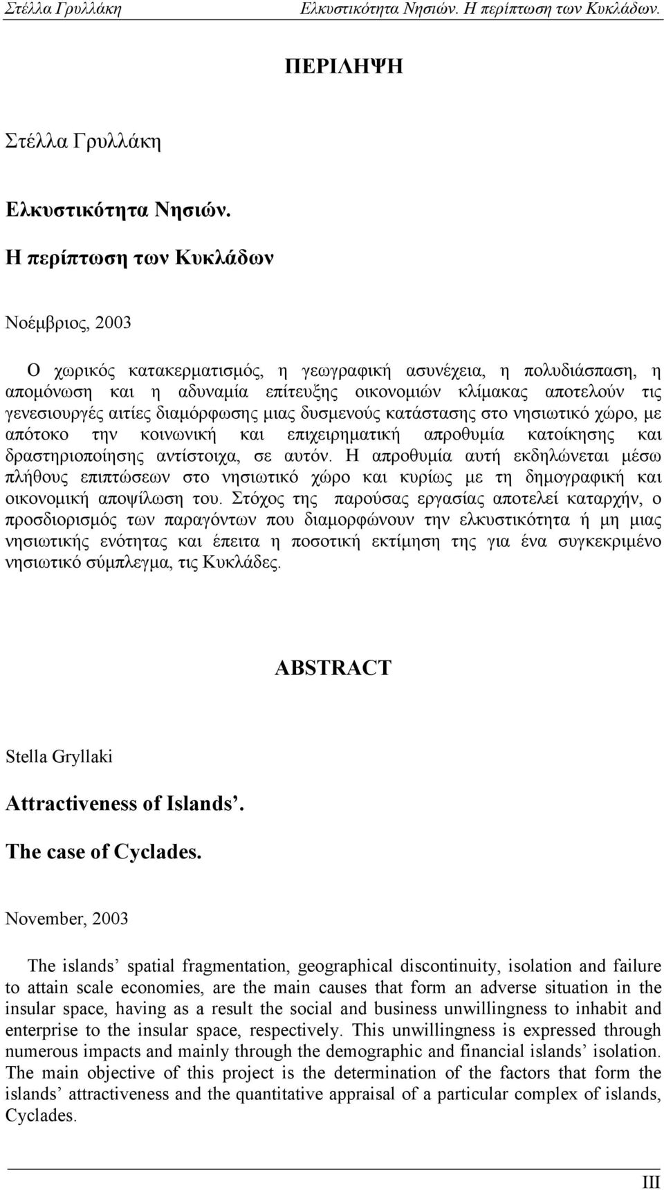 διαμόρφωσης μιας δυσμενούς κατάστασης στο νησιωτικό χώρο, με απότοκο την κοινωνική και επιχειρηματική απροθυμία κατοίκησης και δραστηριοποίησης αντίστοιχα, σε αυτόν.