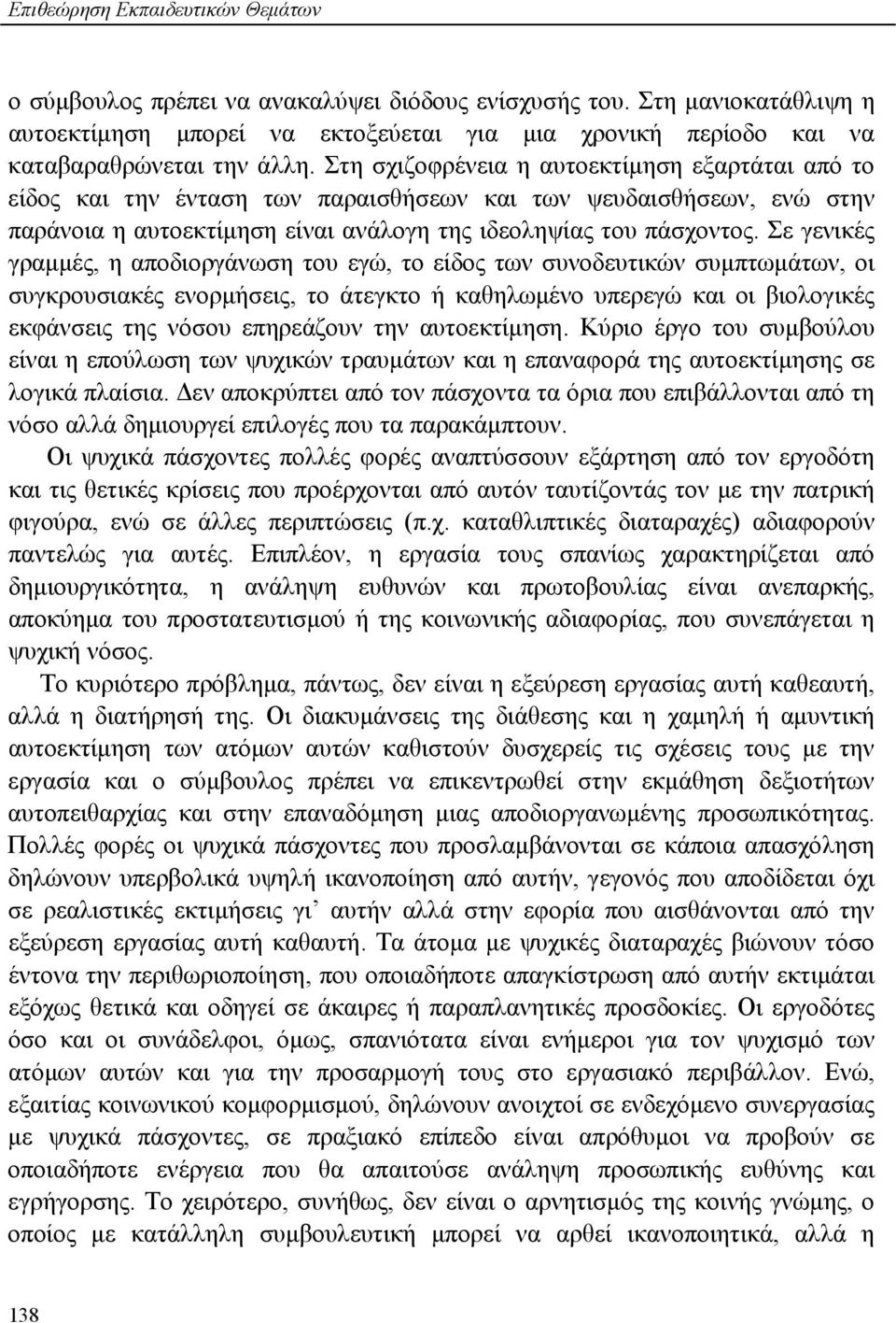 Στη σχιζοφρένεια η αυτοεκτίμηση εξαρτάται από το είδος και την ένταση των παραισθήσεων και των ψευδαισθήσεων, ενώ στην παράνοια η αυτοεκτίμηση είναι ανάλογη της ιδεοληψίας του πάσχοντος.