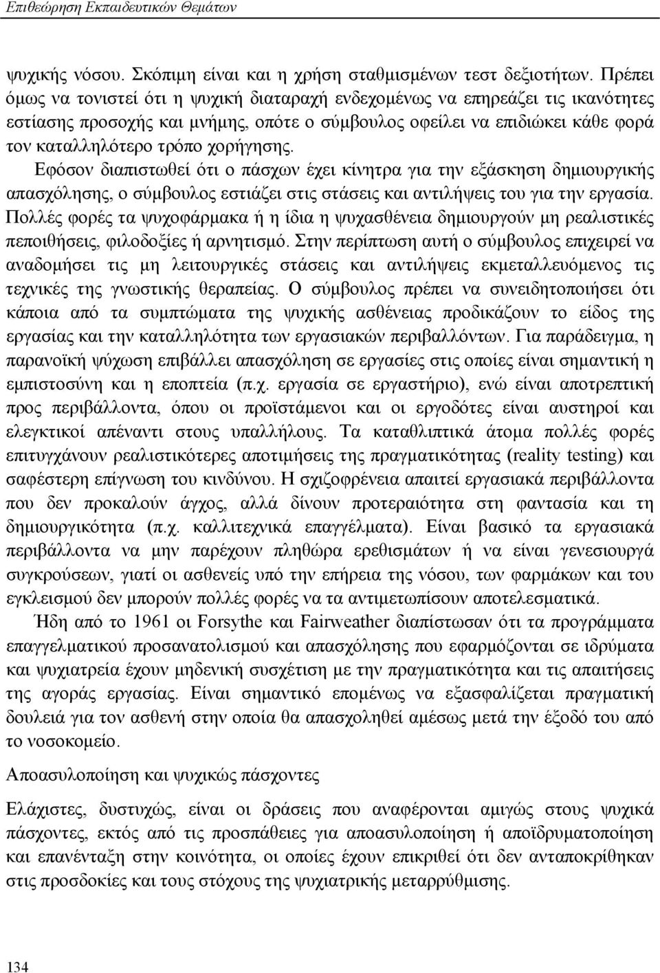 Εφόσον διαπιστωθεί ότι ο πάσχων έχει κίνητρα για την εξάσκηση δημιουργικής απασχόλησης, ο σύμβουλος εστιάζει στις στάσεις και αντιλήψεις του για την εργασία.