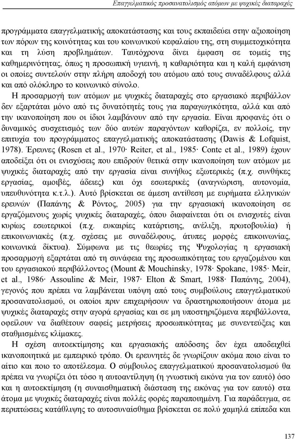 Ταυτόχρονα δίνει έμφαση σε τομείς της καθημερινότητας, όπως η προσωπική υγιεινή, η καθαριότητα και η καλή εμφάνιση οι οποίες συντελούν στην πλήρη αποδοχή του ατόμου από τους συναδέλφους αλλά και από