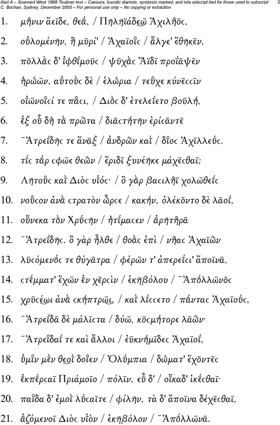 Λη το ϲ και Διὸϲ υιόϲ / ὃ γ ρ βαϲιλῆ ϊ χολω θει ϲ 10. νο ϲον ἀν ϲτρατὸν ὦ ρϲε / κακή ν, ὀλέκ ντο δὲ λᾱοι, 11. ο νεκα τ ν Χρ ϲη ν / ἠ τι μαϲεν / ρη τῆ ρᾱ 12. Ἀτρει δη ϲ.