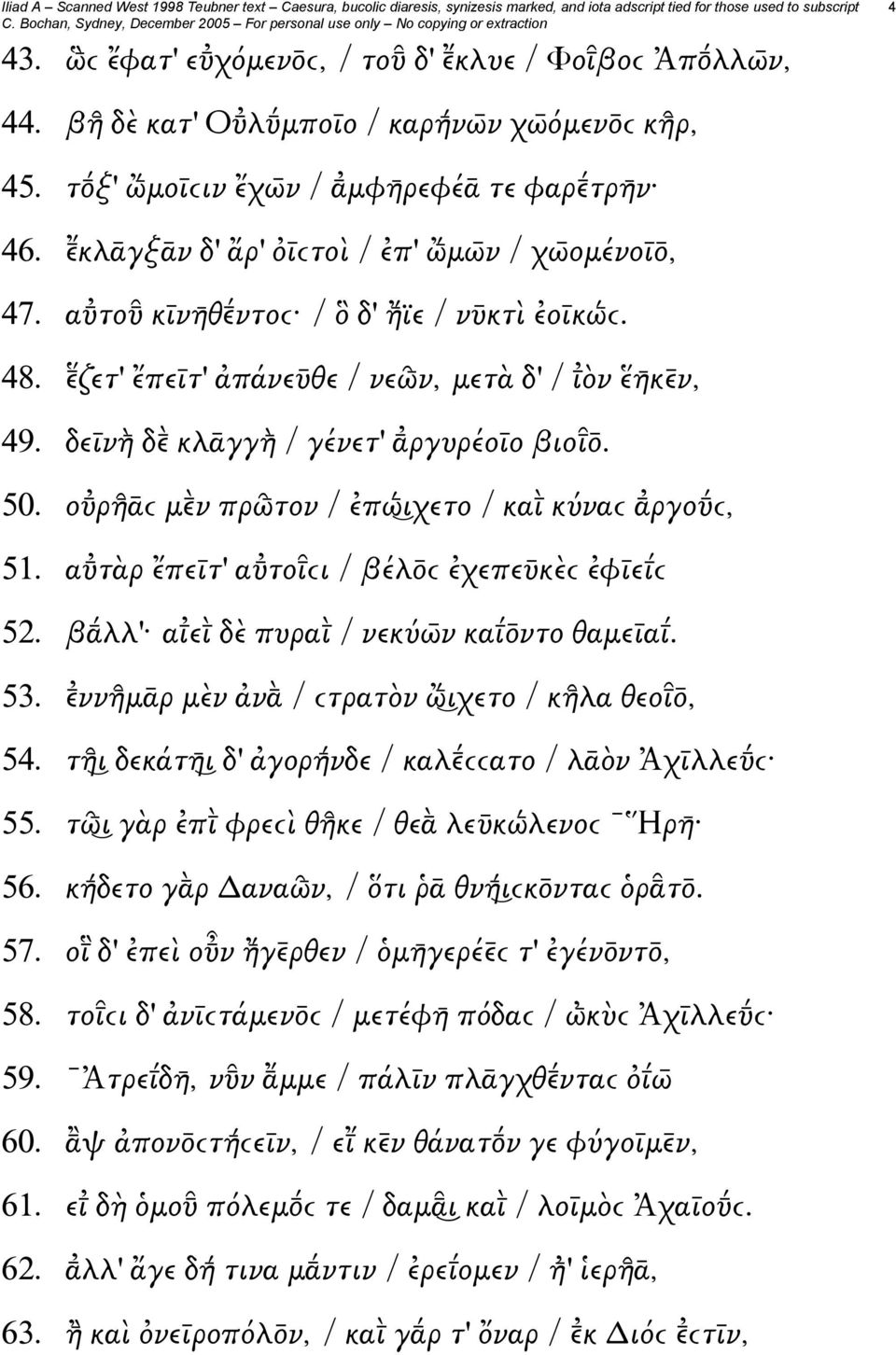 ο ρῆ ᾱϲ μ ν πρῶ τον / ἐπώ ιχετο / και κύναϲ ργο ϲ, 51. α τὰρ ἔπεῑτ' α τοιϲι / βέλ ϲ ἐχεπεῡκὲϲ ἐφῑει ϲ 52. β λλ' αιει δὲ πυραι / νεκύω ν και ντο θαμεῑαι. 53.