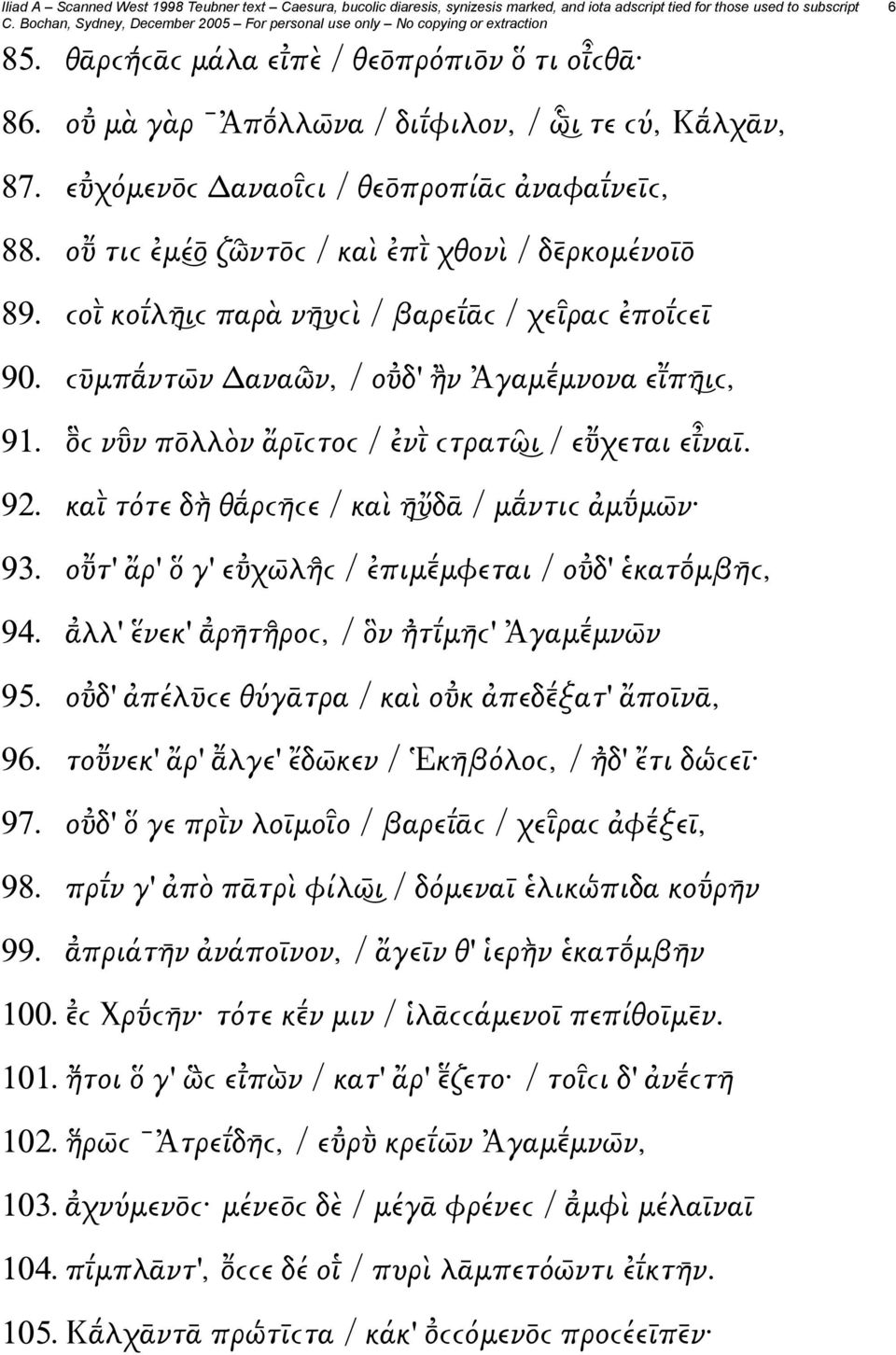 ϲ ν ν π λλὸν ἄρῑϲτοϲ / ἐνι ϲτρατῶ ι / ε χεται ειναῑ. 92. και τότε δὴ θ ρϲη ϲε / καὶ η ὔδᾱ / μ ντιϲ ἀμ μω ν 93. ο τ' ἄρ' ὅ γ' ε χω λῆ ϲ / ἐπιμ μφεται / ο δ' ἑκατ μβη ϲ, 94.