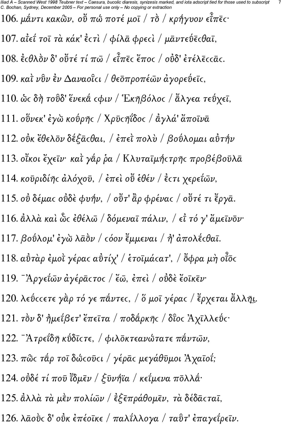 ο κ ἔθελ ν δ ξᾱϲθαι, / ἐπει πολὺ / βο λομαι α τή ν 113. οι κοι ἔχεῑν και γ ρ ῥα / Κλυταῑμή ϲτρη ϲ προβέβοῡλᾱ 114. κοῡριδίη ϲ ἀλόχοῡ, / ἐπεὶ ο ἑθέν / ϲτι χερει ω ν, 115.