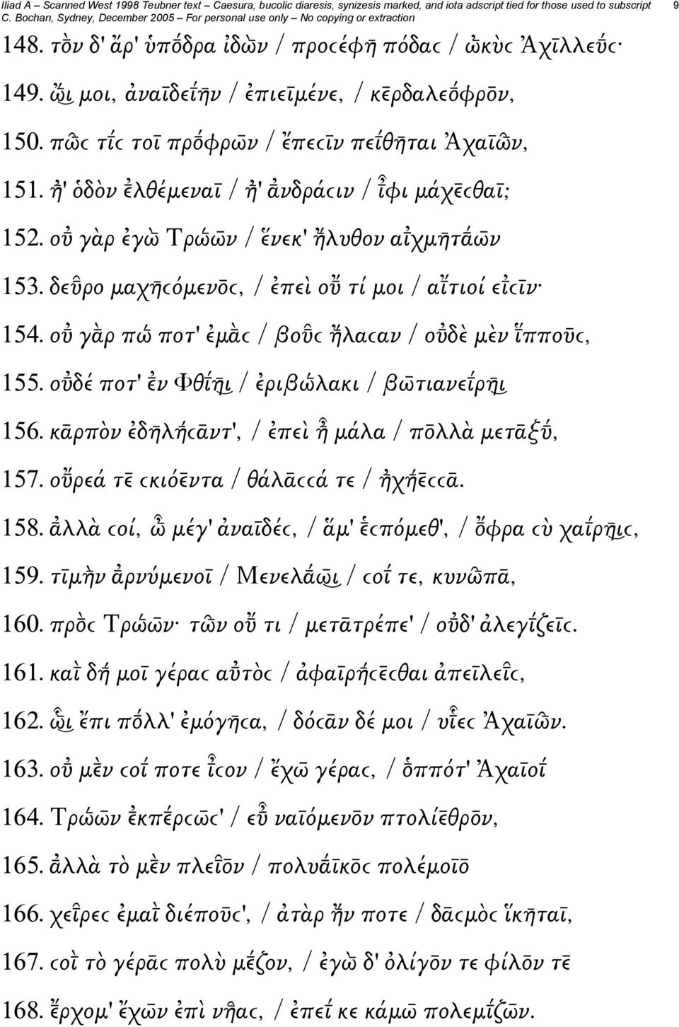 ο γ ρ πώ ποτ' ἐμ ϲ / βο ϲ ἤ λαϲαν / ο δὲ μὲν ι πποῡϲ, 155. ο δέ ποτ' ν Φθι η ι / ἐριβώ λακι / βω τιανει ρη ι 156. κᾱρπὸν ἐδη λή ϲᾱντ', / ἐπεὶ ἦ μάλα / π λλὰ μετᾱξ, 157.