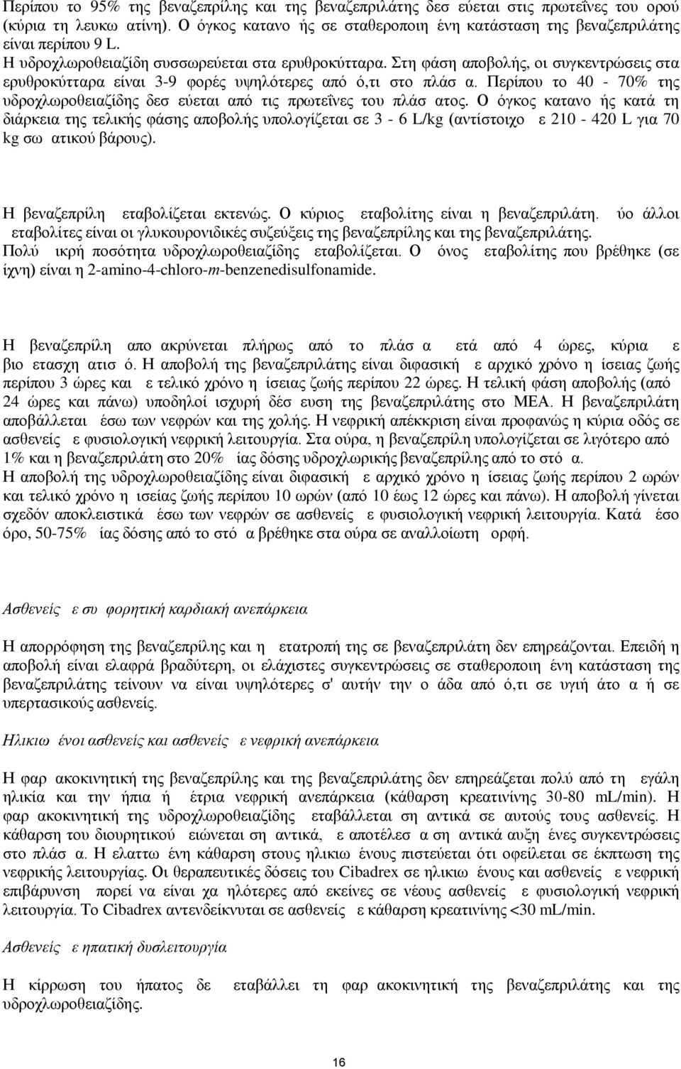 Στη φάση αποβολής, οι συγκεντρώσεις στα ερυθροκύτταρα είναι 3-9 φορές υψηλότερες από ό,τι στο πλάσμα. Περίπου το 40-70% της υδροχλωροθειαζίδης δεσμεύεται από τις πρωτεΐνες του πλάσματος.