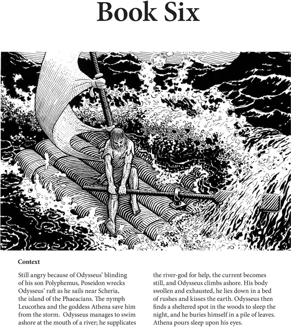 Odysseus manages to swim ashore at the mouth of a river; he supplicates the river-god for help, the current becomes still, and Odysseus climbs ashore.