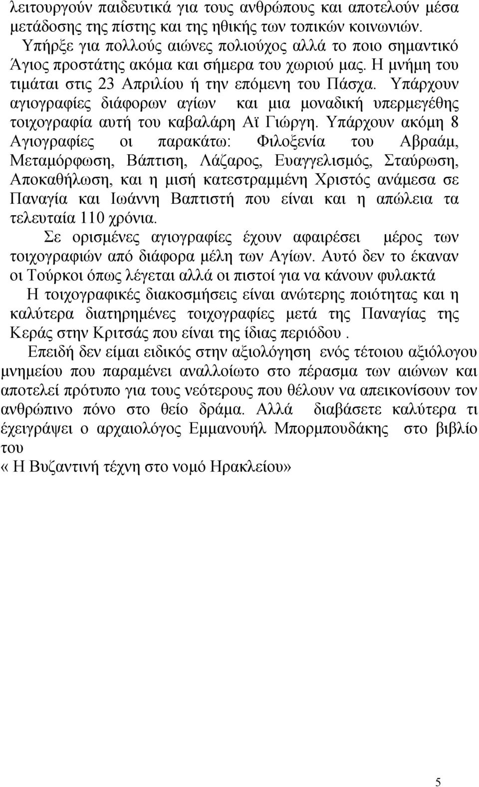 Υπάρχουν αγιογραφίες διάφορων αγίων και μια μοναδική υπερμεγέθης τοιχογραφία αυτή του καβαλάρη Αϊ Γιώργη.