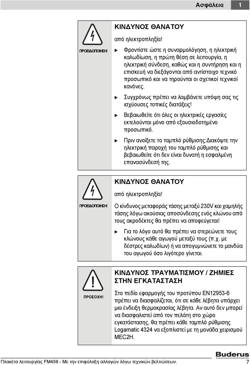 και να τηρούνται οι σχετικοί τεχνικοί κανόνες. Συγχρόνως πρέπει να λαμβάνετε υπόψη σας τις ισχύουσες τοπικές διατάξεις!