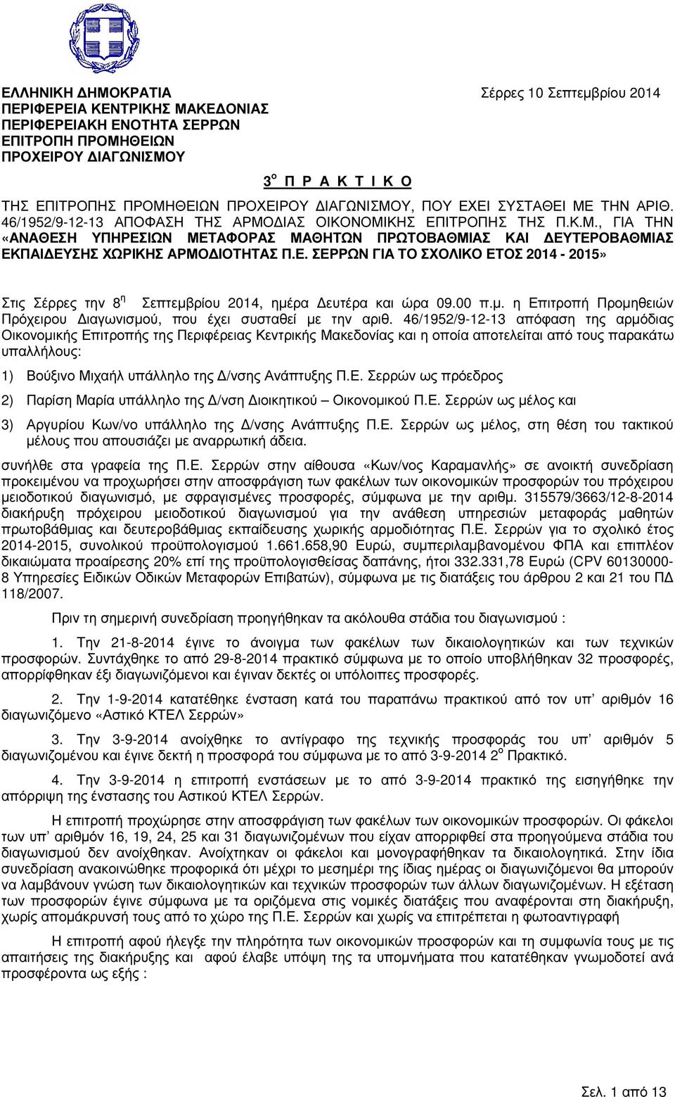 Ε. ΣΕΡΡΩΝ ΓΙΑ ΤΟ ΣΧΟΛΙΚΟ ΕΤΟΣ 2014-2015» Στις Σέρρες την 8 η Σεπτεµβρίου 2014, ηµέρα ευτέρα και ώρα 09.00 π.µ. η Επιτροπή Προµηθειών Πρόχειρου ιαγωνισµού, που έχει συσταθεί µε την αριθ.