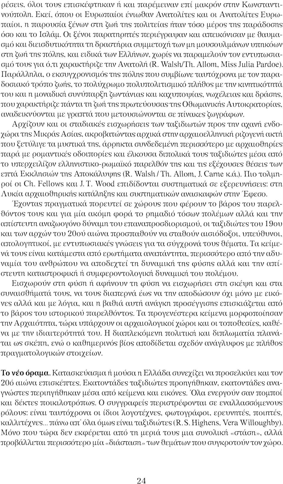 Οι ξένοι παρατηρητές περιέγραψαν και απεικόνισαν με θαυμασμό και διεισδυτικότητα τη δραστήρια συμμετοχή των μη μουσουλμάνων υπηκόων στη ζωή της πόλης, και ειδικά των Ελλήνων, χωρίς να παραμελούν τον