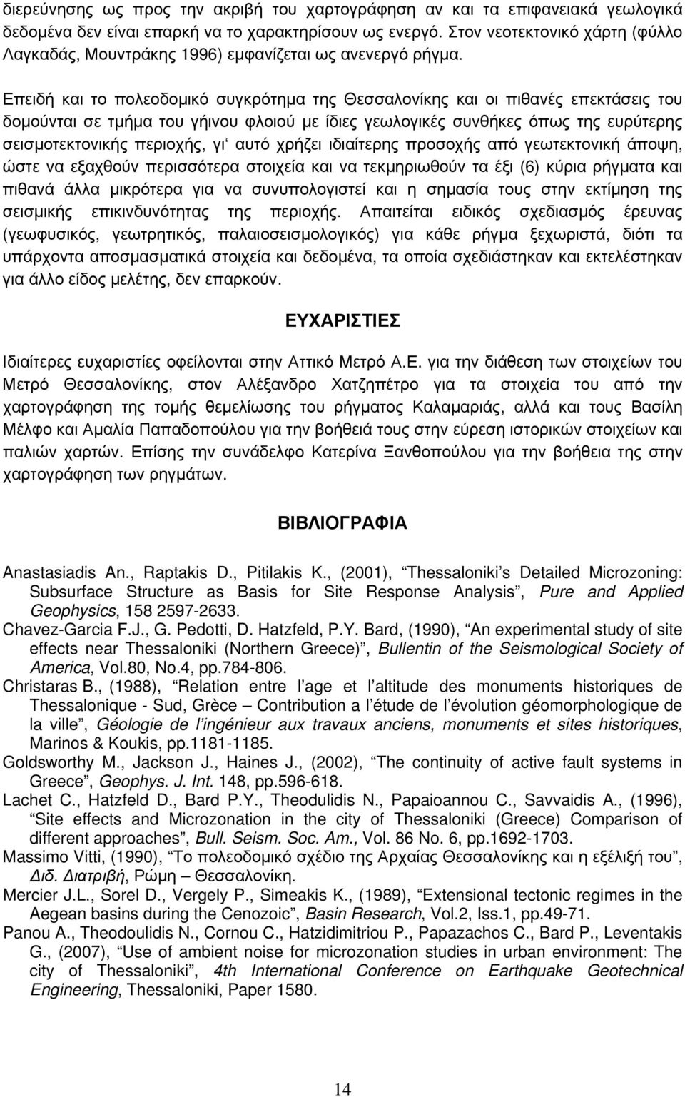 Επειδή και το πολεοδομικό συγκρότημα της Θεσσαλονίκης και οι πιθανές επεκτάσεις του δομούνται σε τμήμα του γήινου φλοιού με ίδιες γεωλογικές συνθήκες όπως της ευρύτερης σεισμοτεκτονικής περιοχής, γι